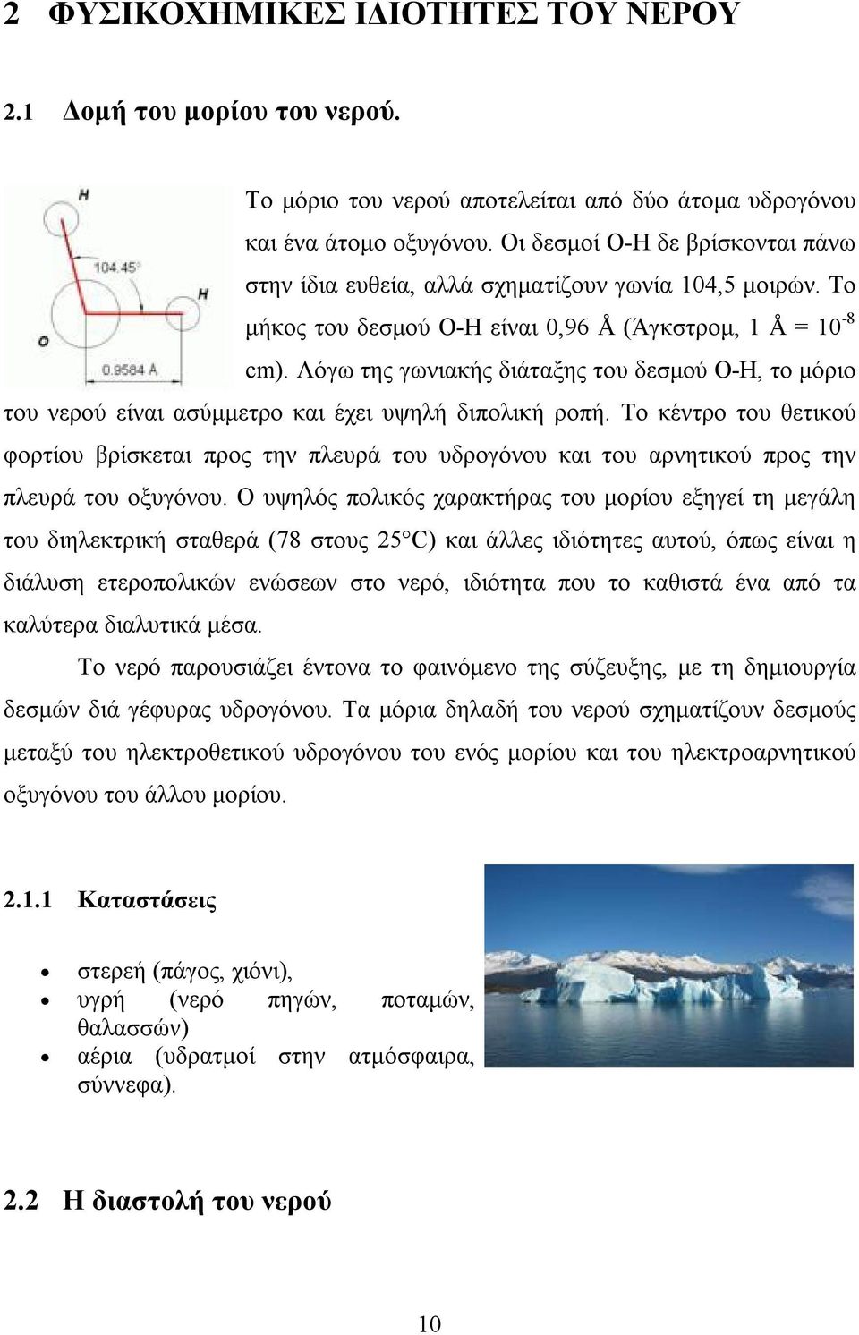 Λόγω της γωνιακής διάταξης του δεσμού Ο-Η, το μόριο του νερού είναι ασύμμετρο και έχει υψηλή διπολική ροπή.