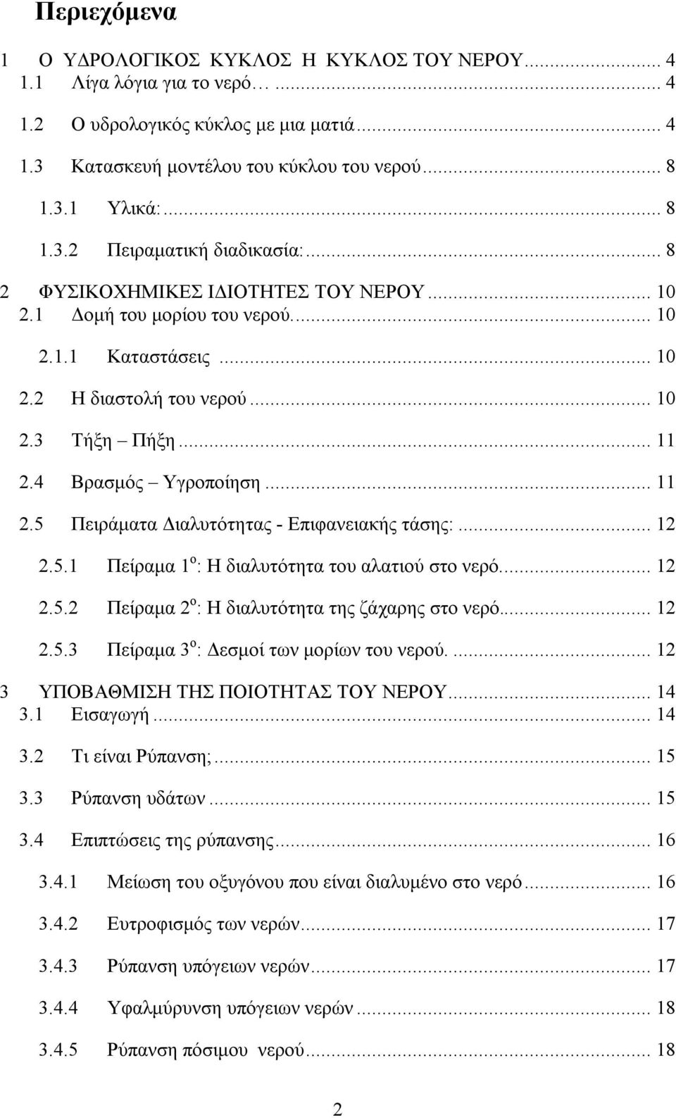 4 Βρασμός Υγροποίηση... 11 2.5 Πειράματα Διαλυτότητας - Επιφανειακής τάσης:... 12 2.5.1 Πείραμα 1 ο : Η διαλυτότητα του αλατιού στο νερό... 12 2.5.2 Πείραμα 2 ο : Η διαλυτότητα της ζάχαρης στο νερό.