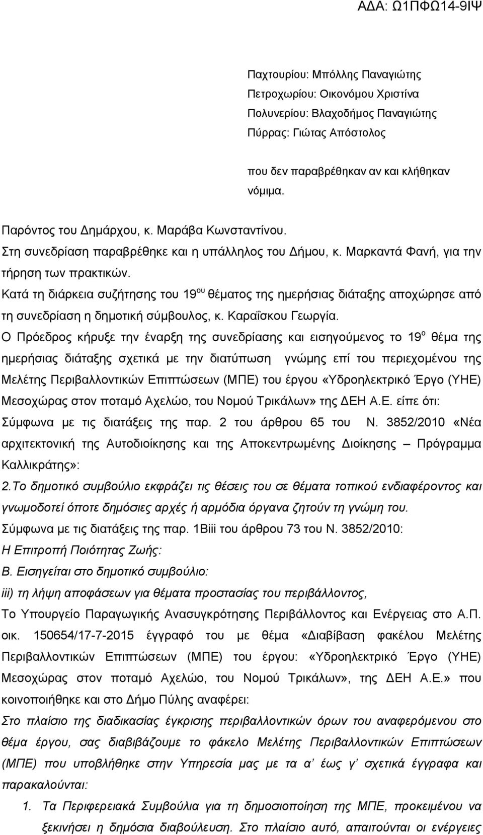 Κατά τη διάρκεια συζήτησης του 19 ου θέματος της ημερήσιας διάταξης αποχώρησε από τη συνεδρίαση η δημοτική σύμβουλος, κ. Καραΐσκου Γεωργία.