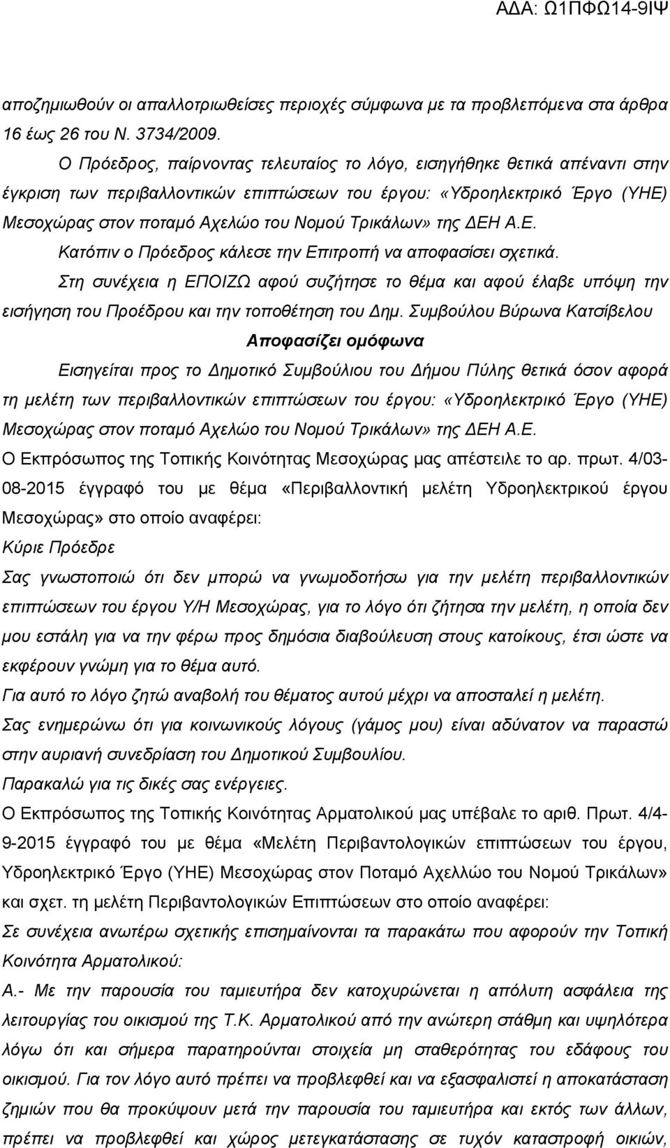 της ΕΗ Α.Ε. Κατόπιν ο Πρόεδρος κάλεσε την Επιτροπή να αποφασίσει σχετικά. Στη συνέχεια η ΕΠΟΙΖΩ αφού συζήτησε το θέμα και αφού έλαβε υπόψη την εισήγηση του Προέδρου και την τοποθέτηση του ημ.