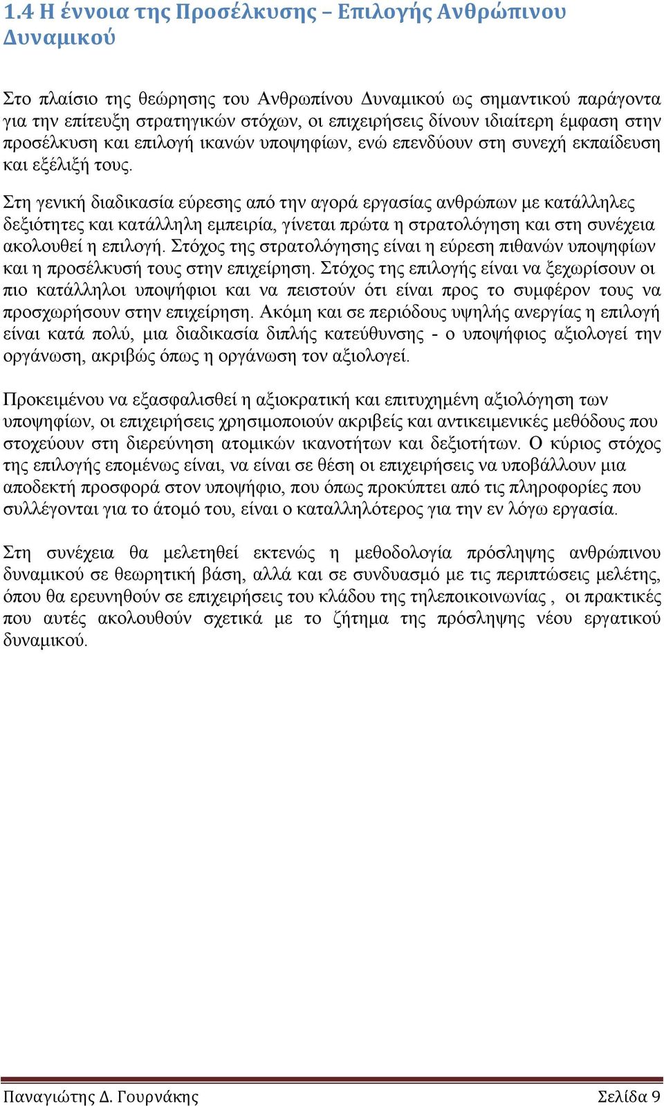 Στη γενική διαδικασία εύρεσης από την αγορά εργασίας ανθρώπων µε κατάλληλες δεξιότητες και κατάλληλη εµπειρία, γίνεται πρώτα η στρατολόγηση και στη συνέχεια ακολουθεί η επιλογή.