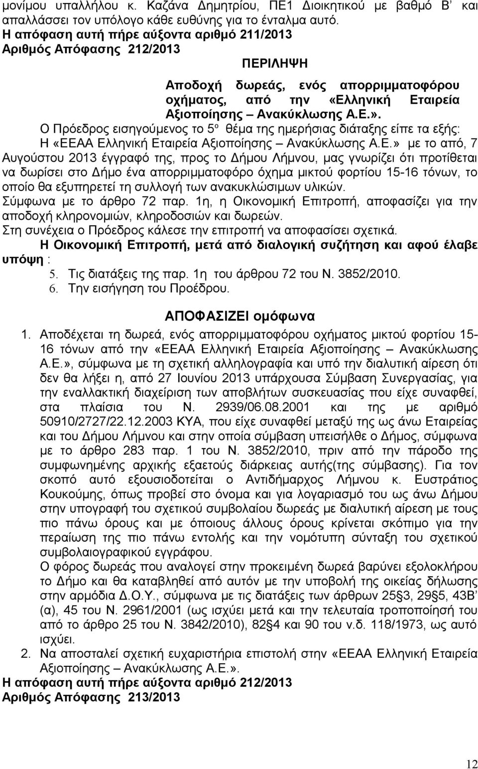 Ο Πρόεδρος εισηγούμενος το 5 ο θέμα της ημερήσιας διάταξης είπε τα εξής: Η «ΕΕ