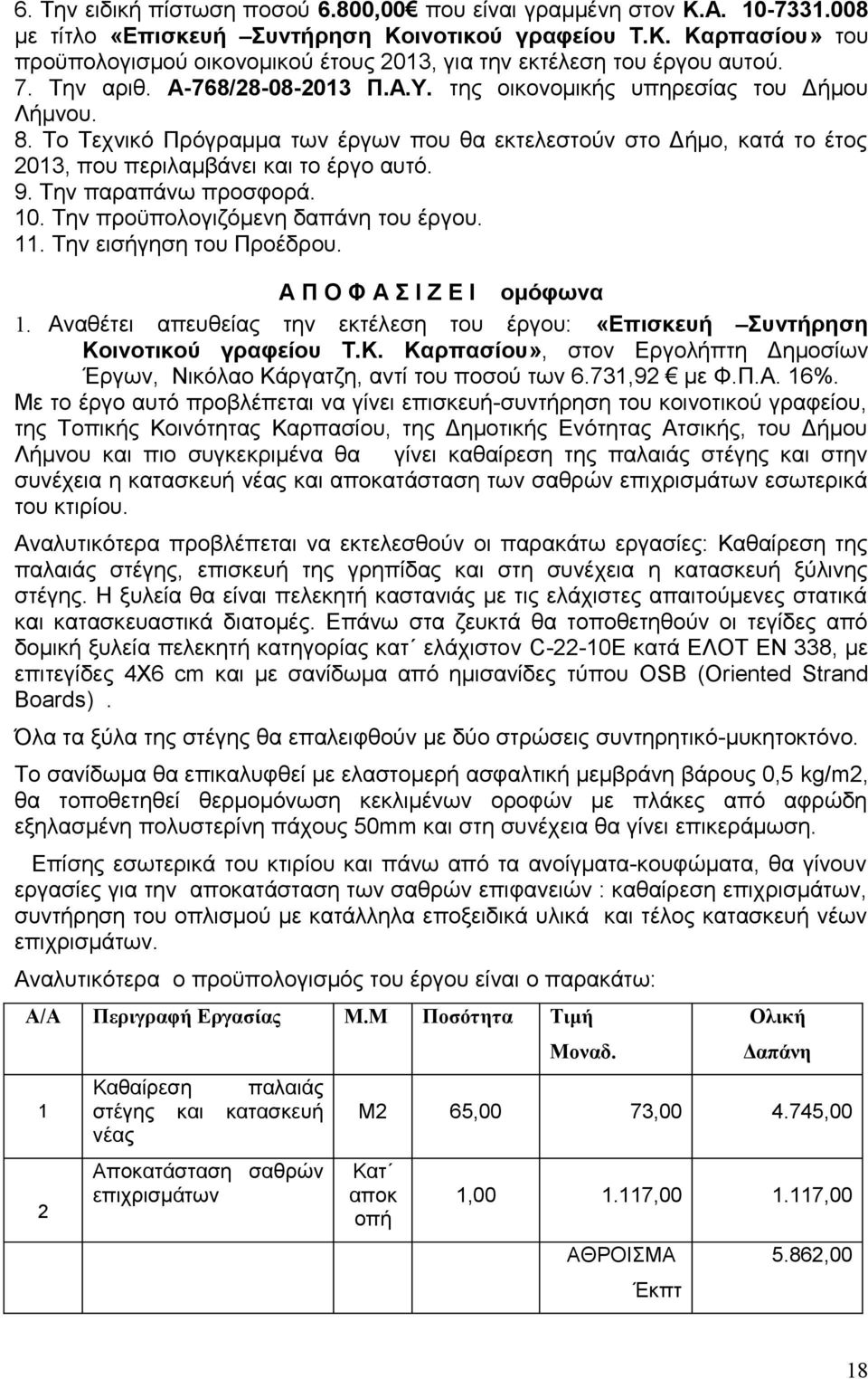 Την παραπάνω προσφορά. 10. Την προϋπολογιζόμενη δαπάνη του έργου. 11. Την εισήγηση του Προέδρου. Α Π Ο Φ Α Σ Ι Ζ Ε Ι ομόφωνα 1.