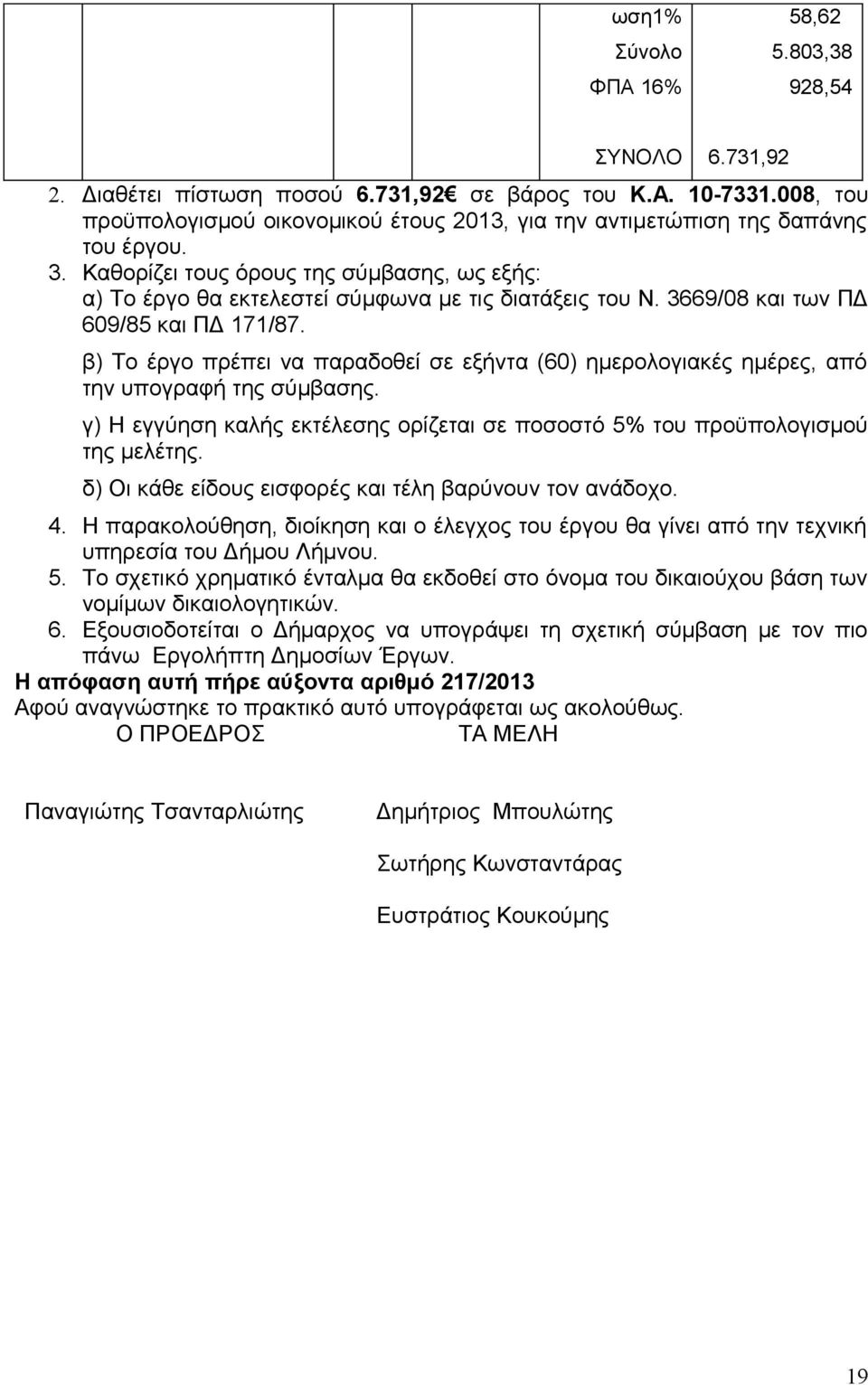 3669/08 και των ΠΔ 609/85 και ΠΔ 171/87. β) Το έργο πρέπει να παραδοθεί σε εξήντα (60) ημερολογιακές ημέρες, από την υπογραφή της σύμβασης.