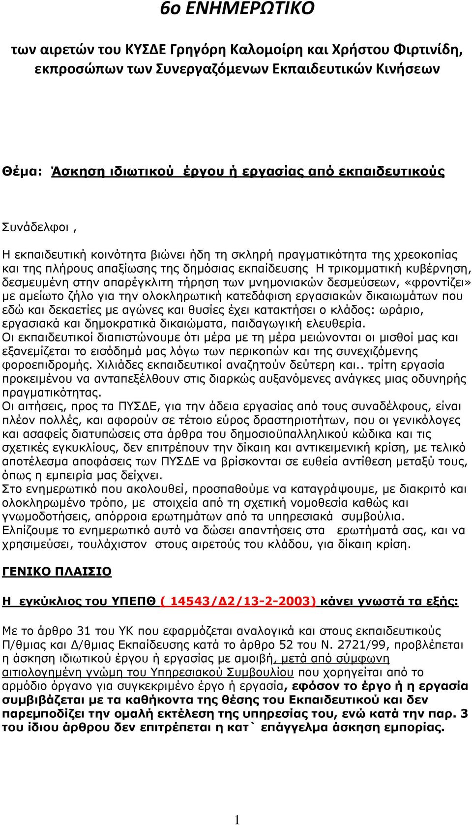 των μνημονιακών δεσμεύσεων, «φροντίζει» με αμείωτο ζήλο για την ολοκληρωτική κατεδάφιση εργασιακών δικαιωμάτων που εδώ και δεκαετίες με αγώνες και θυσίες έχει κατακτήσει ο κλάδος: ωράριο, εργασιακά