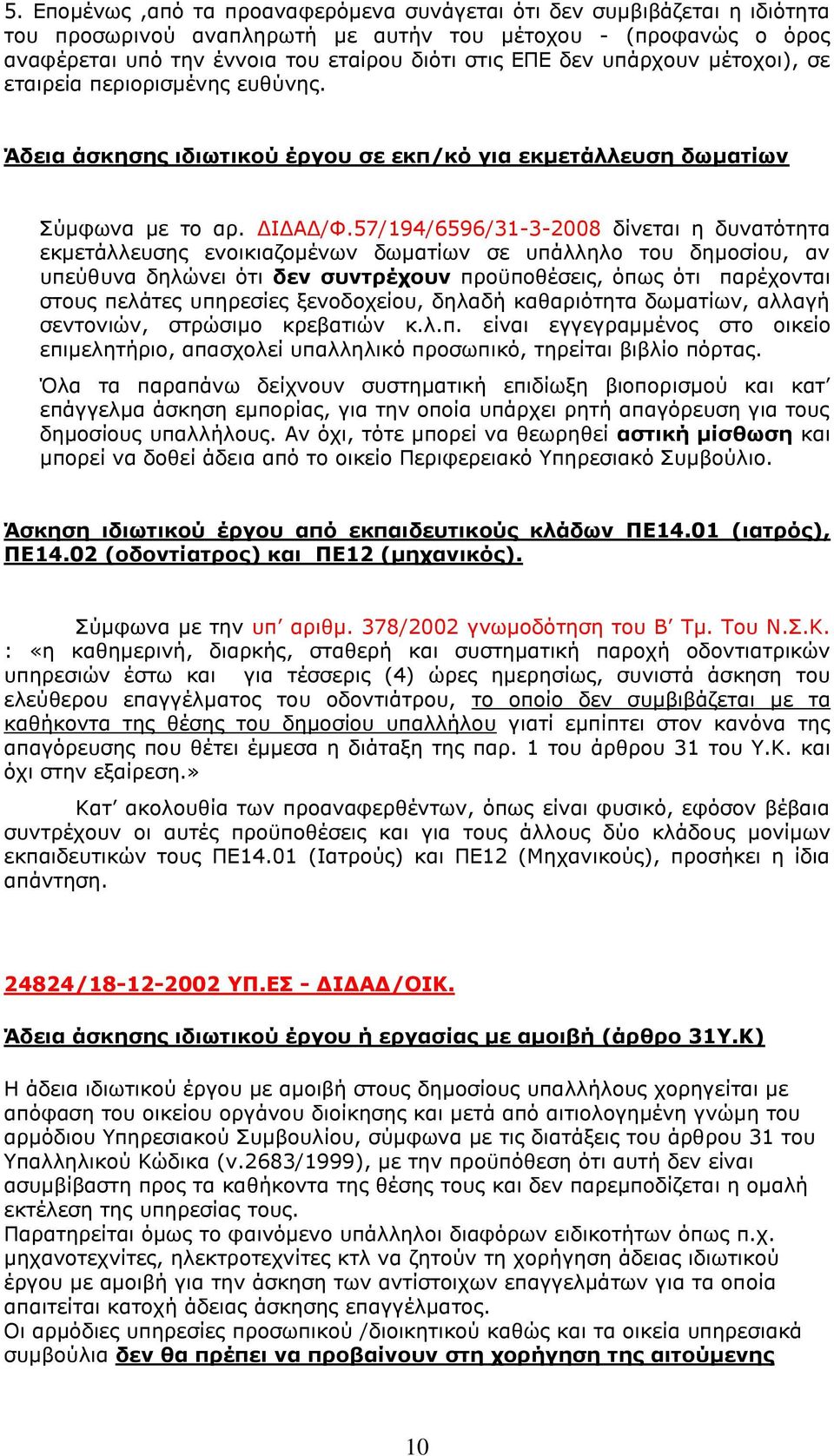 57/194/6596/31-3-2008 δίνεται η δυνατότητα εκμετάλλευσης ενοικιαζομένων δωματίων σε υπάλληλο του δημοσίου, αν υπεύθυνα δηλώνει ότι δεν συντρέχουν προϋποθέσεις, όπως ότι παρέχονται στους πελάτες