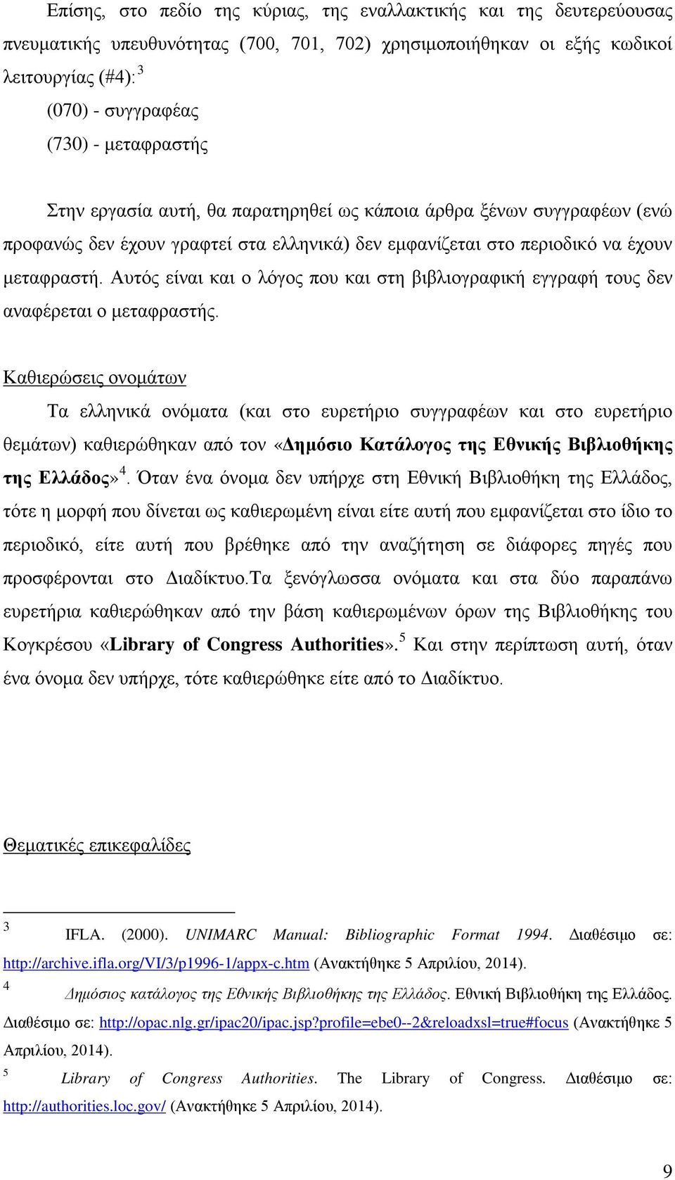 Αυτός είναι και ο λόγος που και στη βιβλιογραφική εγγραφή τους δεν αναφέρεται ο μεταφραστής.