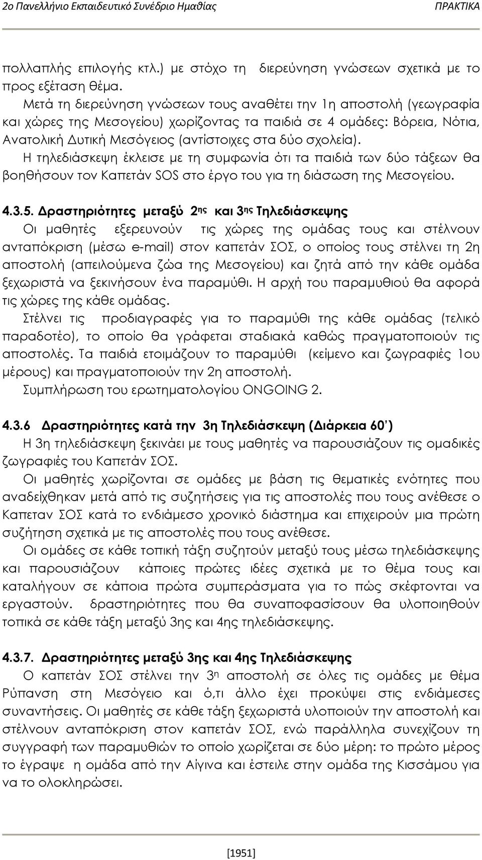 Η τηλεδιάσκεψη έκλεισε με τη συμφωνία ότι τα παιδιά των δύο τάξεων θα βοηθήσουν τον Καπετάν SOS στο έργο του για τη διάσωση της Μεσογείου. 4.3.5.