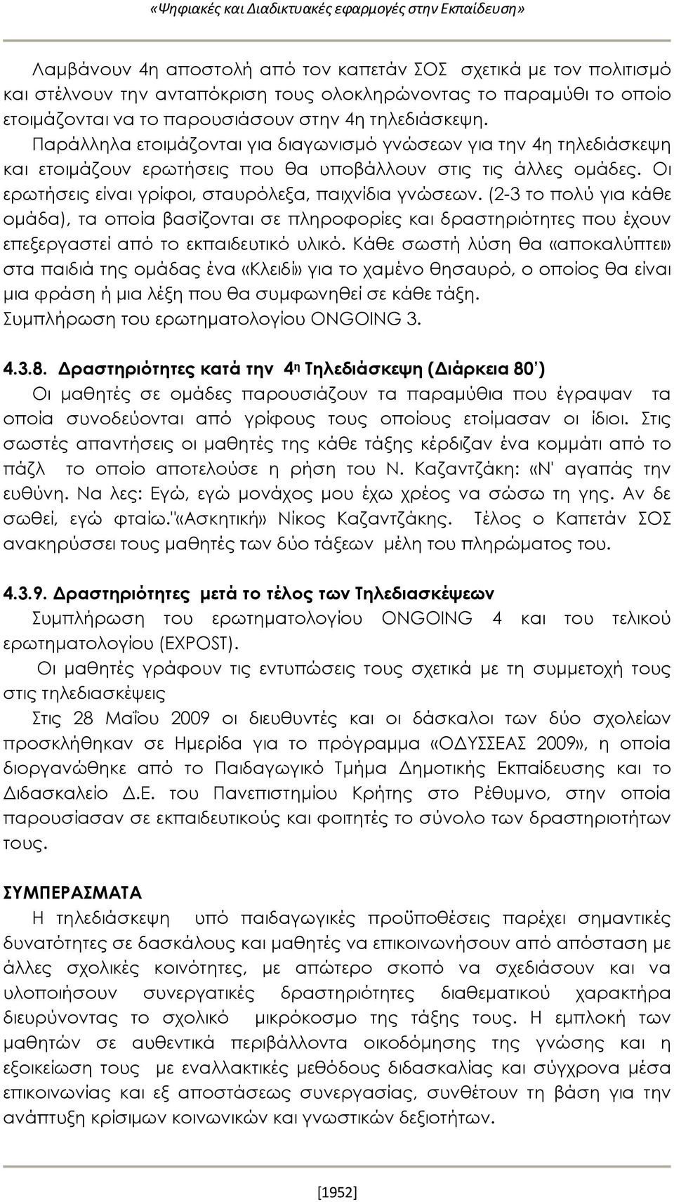 Οι ερωτήσεις είναι γρίφοι, σταυρόλεξα, παιχνίδια γνώσεων. (2-3 το πολύ για κάθε ομάδα), τα οποία βασίζονται σε πληροφορίες και δραστηριότητες που έχουν επεξεργαστεί από το εκπαιδευτικό υλικό.