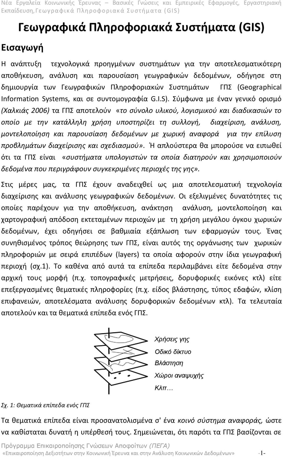 Σύμφωνα με έναν γενικό ορισμό (Χαλκιάς 2006) τα ΓΠΣ αποτελούν «το σύνολο υλικού, λογισμικού και διαδικασιών το οποίο με την κατάλληλη χρήση υποστηρίζει τη συλλογή, μοντελοποίηση και παρουσίαση