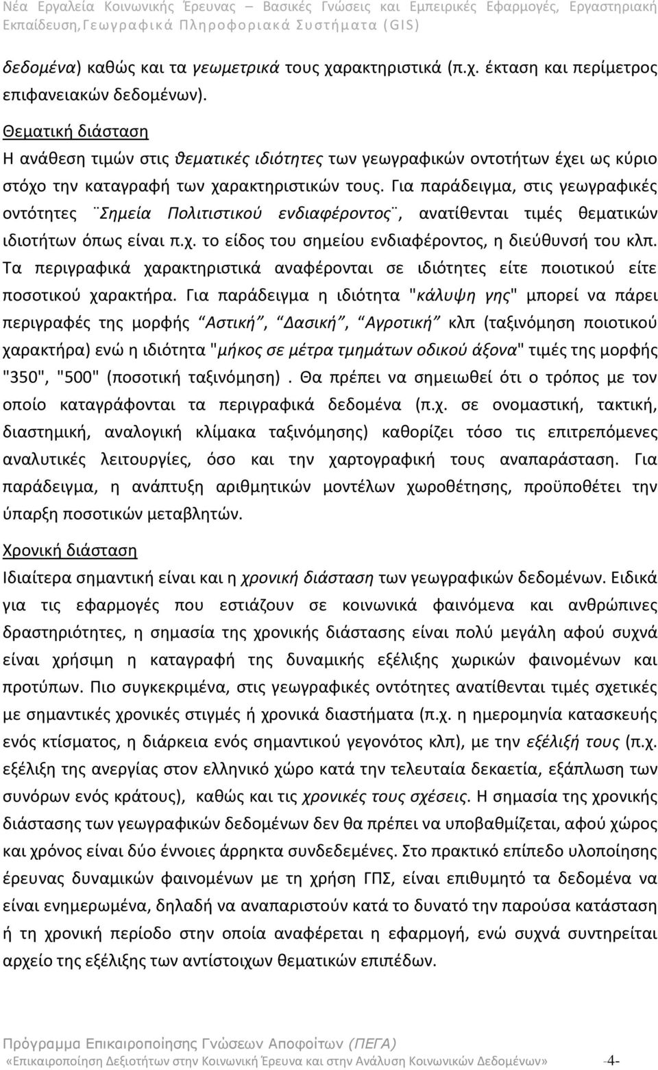 Για παράδειγμα, στις γεωγραφικές οντότητες Σημεία Πολιτιστικού ενδιαφέροντος, ανατίθενται τιμές θεματικών ιδιοτήτων όπως είναι π.χ. το είδος του σημείου ενδιαφέροντος, η διεύθυνσή του κλπ.