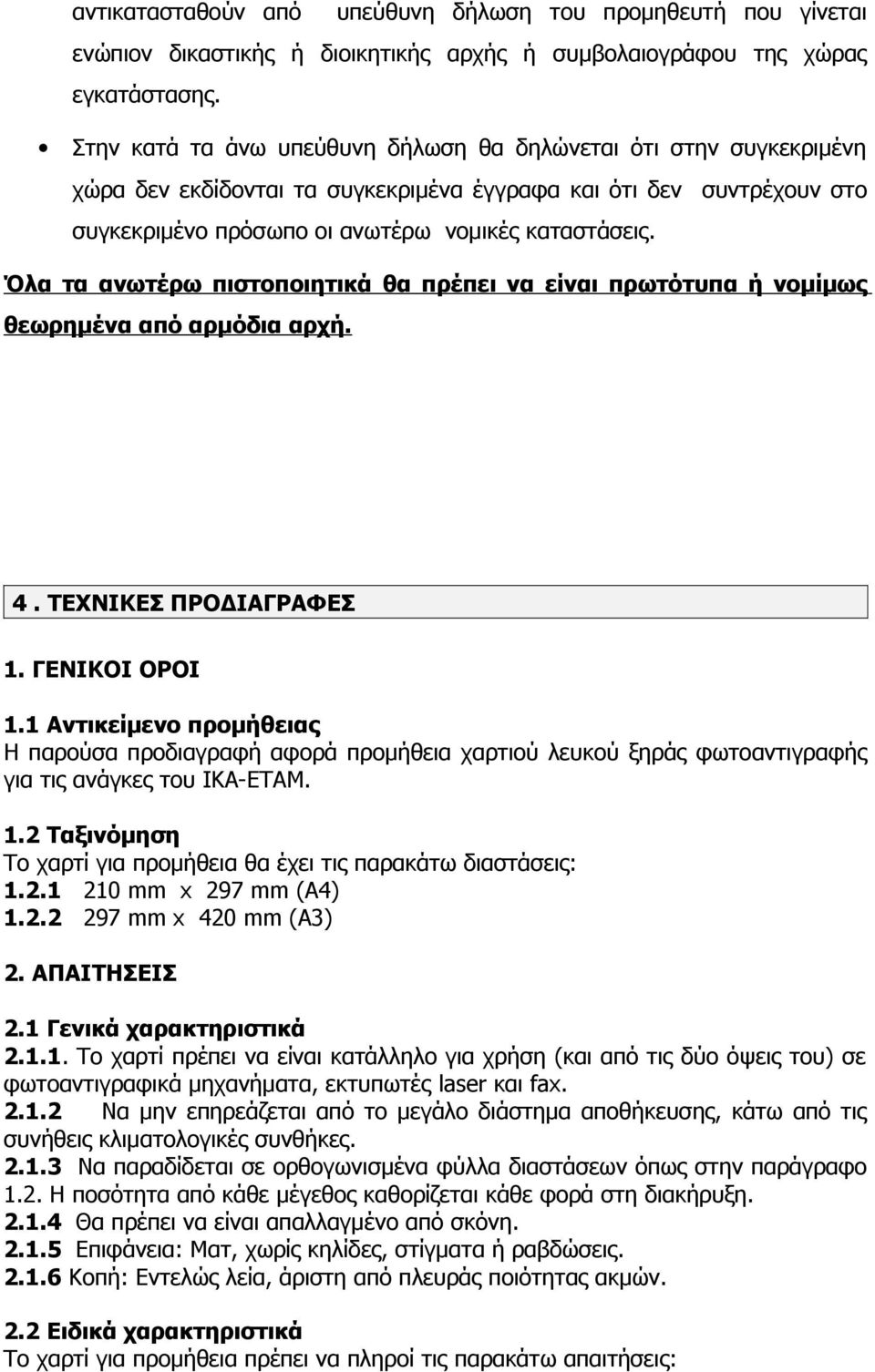 Όλα τα ανωτέρω πιστοποιητικά θα πρέπει να είναι πρωτότυπα ή νομίμως θεωρημένα από αρμόδια αρχή. 4. ΤΕΧΝΙΚΕΣ ΠΡΟΔΙΑΓΡΑΦΕΣ 1. ΓΕΝΙΚΟΙ ΟΡΟΙ 1.