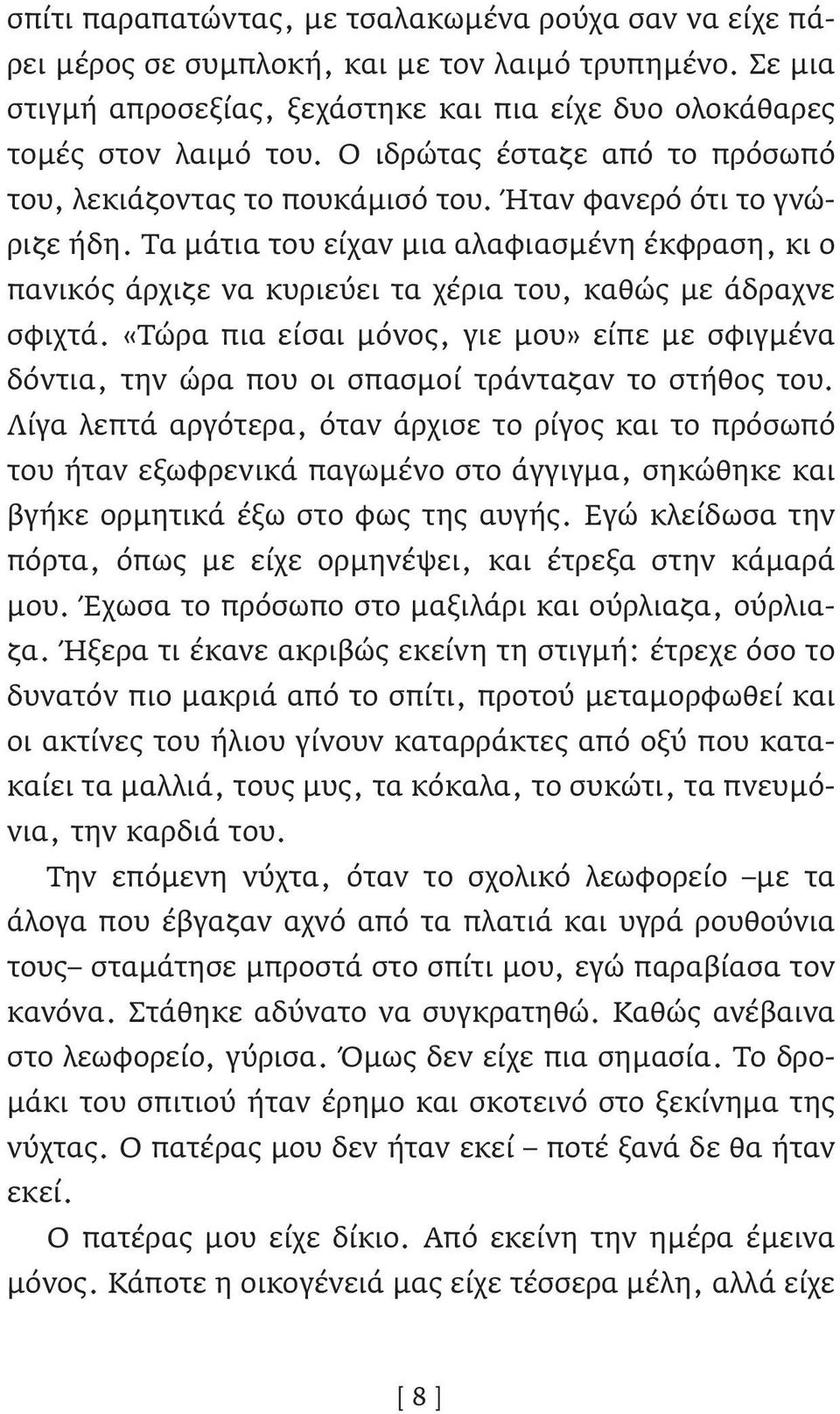 Τα μάτια του είχαν μια αλαφιασμένη έκφραση, κι ο πανικός άρχιζε να κυριεύει τα χέρια του, καθώς με άδραχνε σφιχτά.