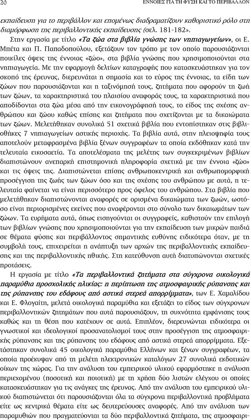 Παπαδοπούλου, εξετάζουν τον τρόπο µε τον οποίο παρουσιάζονται ποικίλες όψεις της έννοιας «ζώο», στα βιβλία γνώσης που χρησιµοποιούνται στα νηπιαγωγεία.