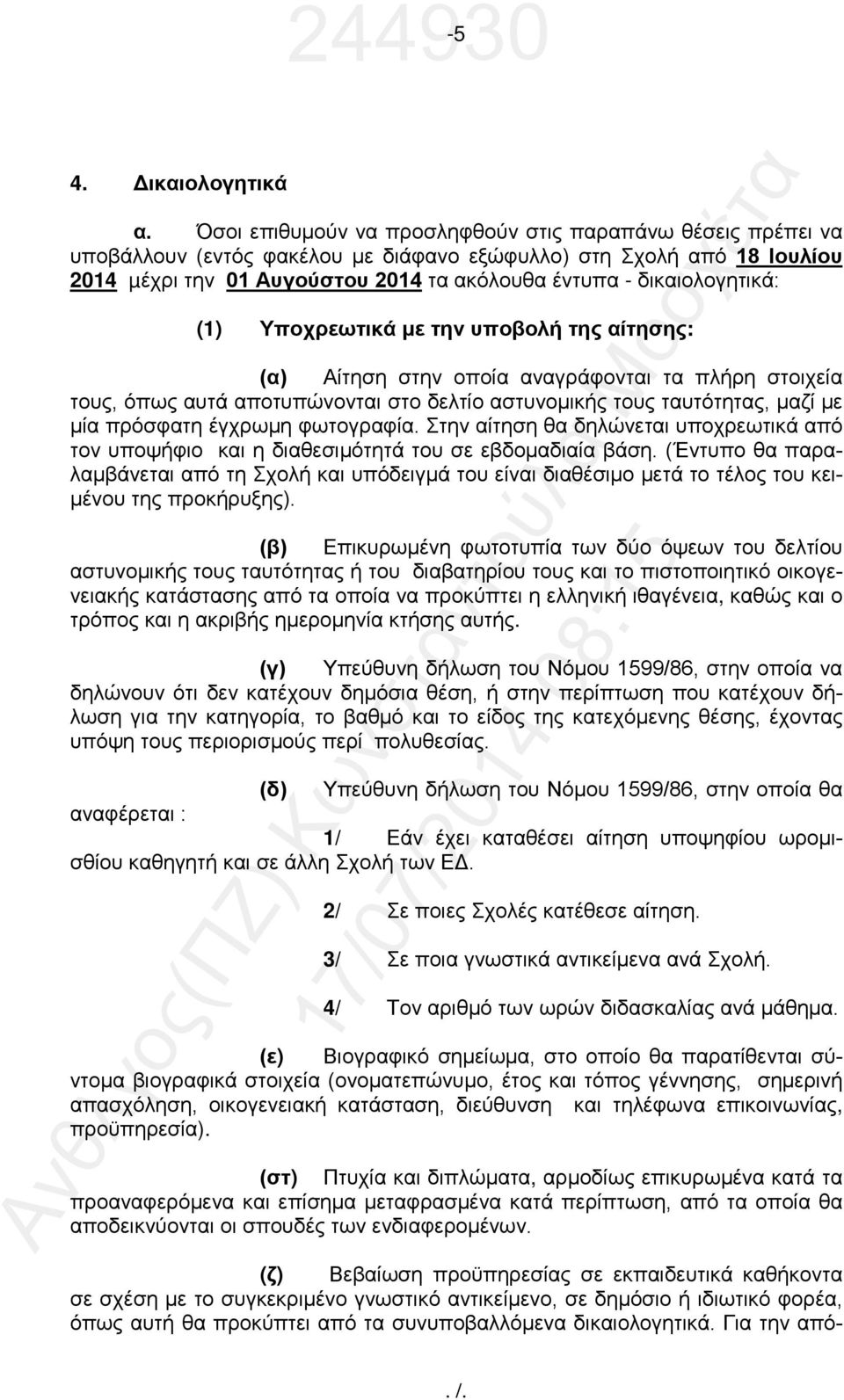 δικαιολογητικά: (1) Υποχρεωτικά με την υποβολή της αίτησης: (α) Αίτηση στην οποία αναγράφονται τα πλήρη στοιχεία τους, όπως αυτά αποτυπώνονται στο δελτίο αστυνομικής τους ταυτότητας, μαζί με μία