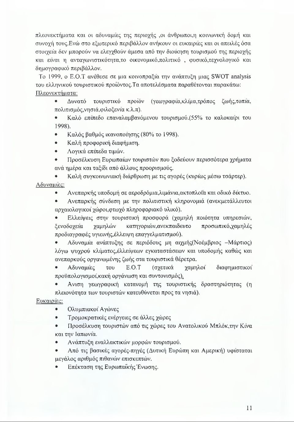 οικονομικό,πολιτικό, φυσικό,τεχνολογικό και δημογραφικό περιβάλλον. Το 1999, ο Ε.Ο.Τ ανέθεσε σε μια κοινοπραξία την ανάπτυξη μιας SWOT analysis του ελληνικού τουριστικού προϊόντος.
