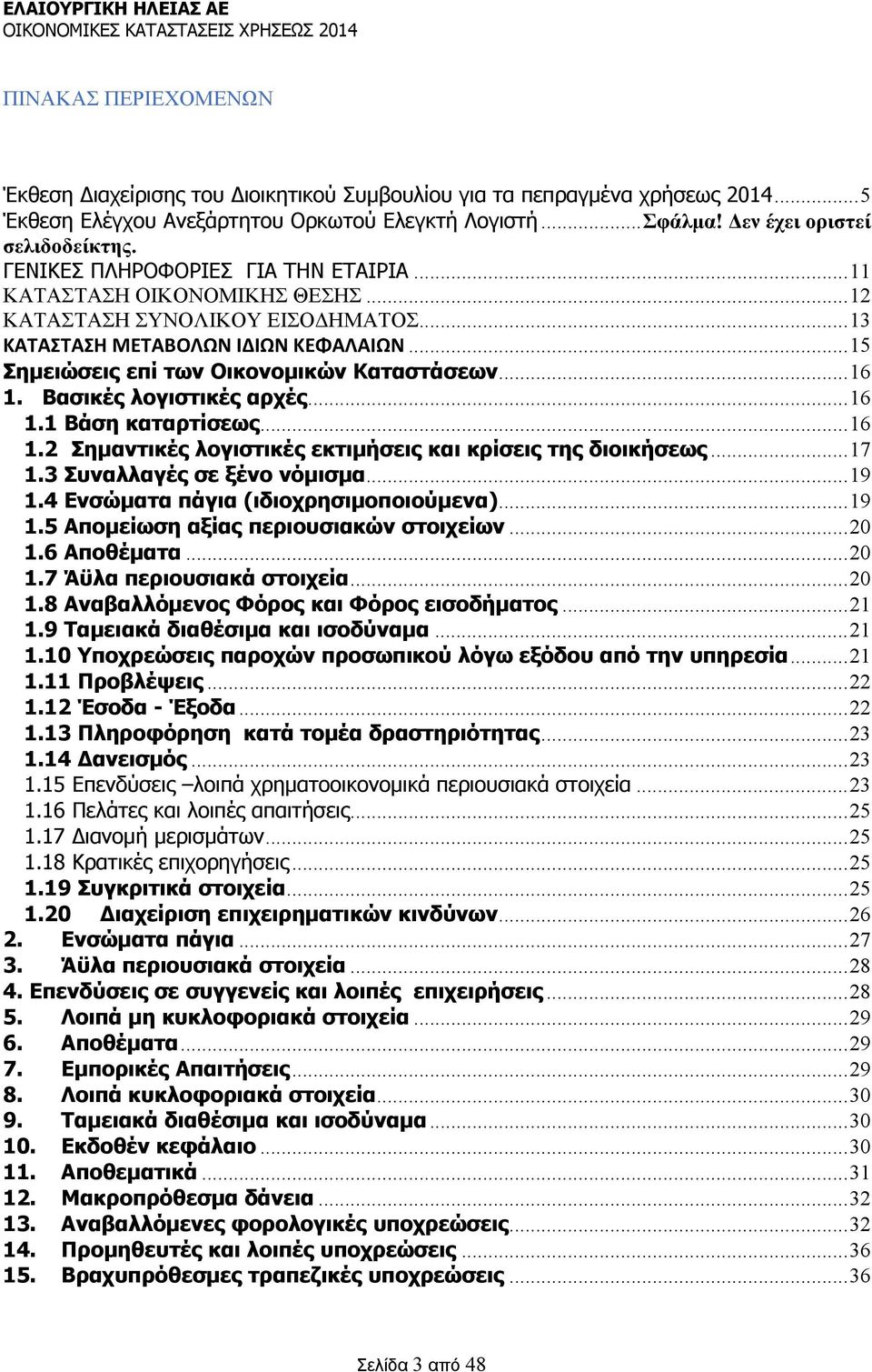 .. 16 1. Βασικές λογιστικές αρχές... 16 1.1 Βάση καταρτίσεως... 16 1.2 Σημαντικές λογιστικές εκτιμήσεις και κρίσεις της διοικήσεως... 17 1.3 Συναλλαγές σε ξένο νόμισμα... 19 1.