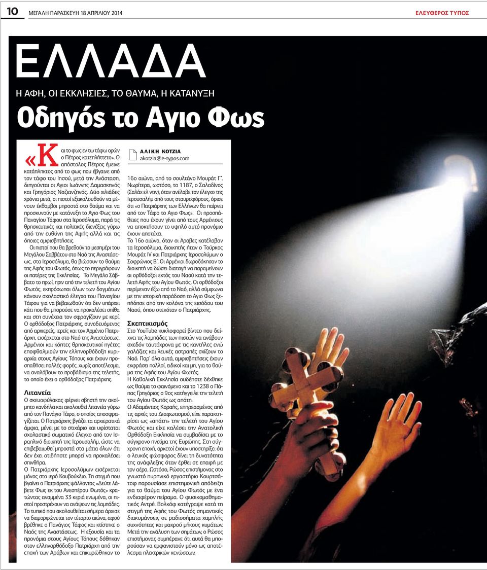 ύο χιλιάδες χρόνια µετά, οι πιστοί εξακολουθούν να µένουν έκθαµβοι µπροστά στο θαύµα και να προσκυνούν µε κατάνυξη το γιο Φως του Παναγίου Τάφου στα Ιεροσόλυµα, παρά τις θρησκευτικές και πολιτικές