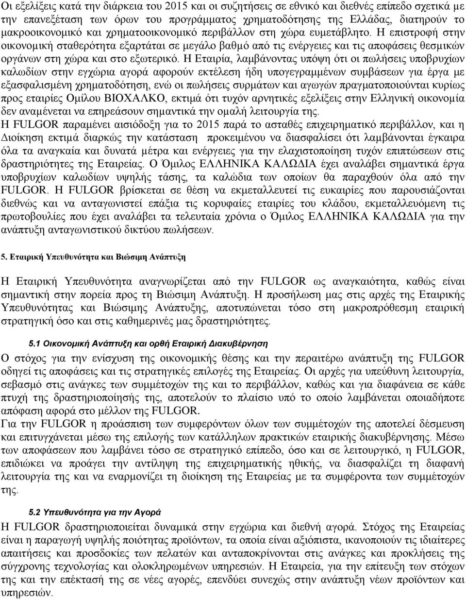 Η επιστροφή στην οικονοµική σταθερότητα εξαρτάται σε μεγάλο βαθµό από τις ενέργειες και τις αποφάσεις θεσµικών οργάνων στη χώρα και στο εξωτερικό.