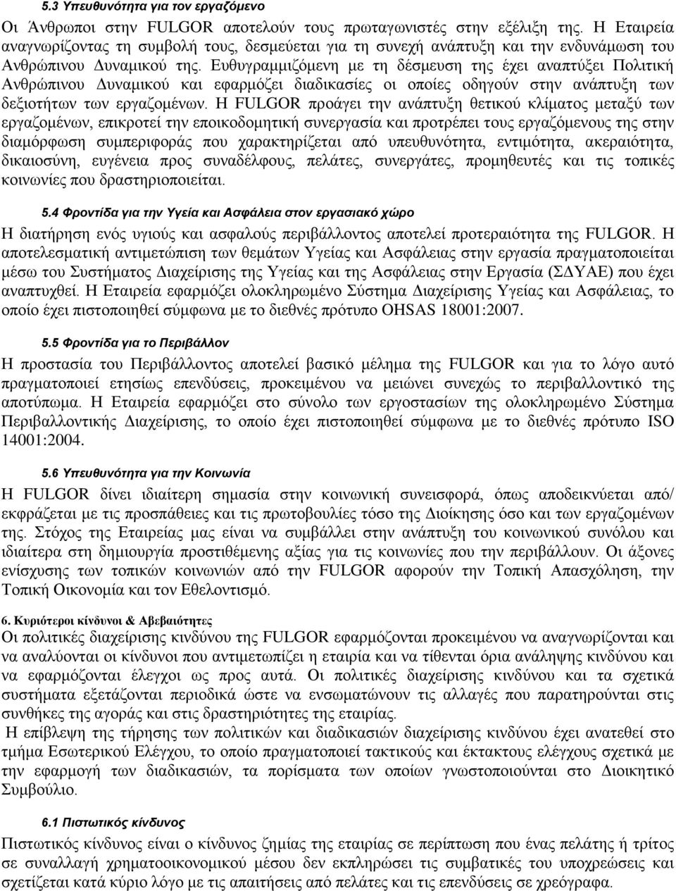 Ευθυγραμμιζόμενη με τη δέσμευση της έχει αναπτύξει Πολιτική Ανθρώπινου Δυναμικού και εφαρμόζει διαδικασίες οι οποίες οδηγούν στην ανάπτυξη των δεξιοτήτων των εργαζομένων.