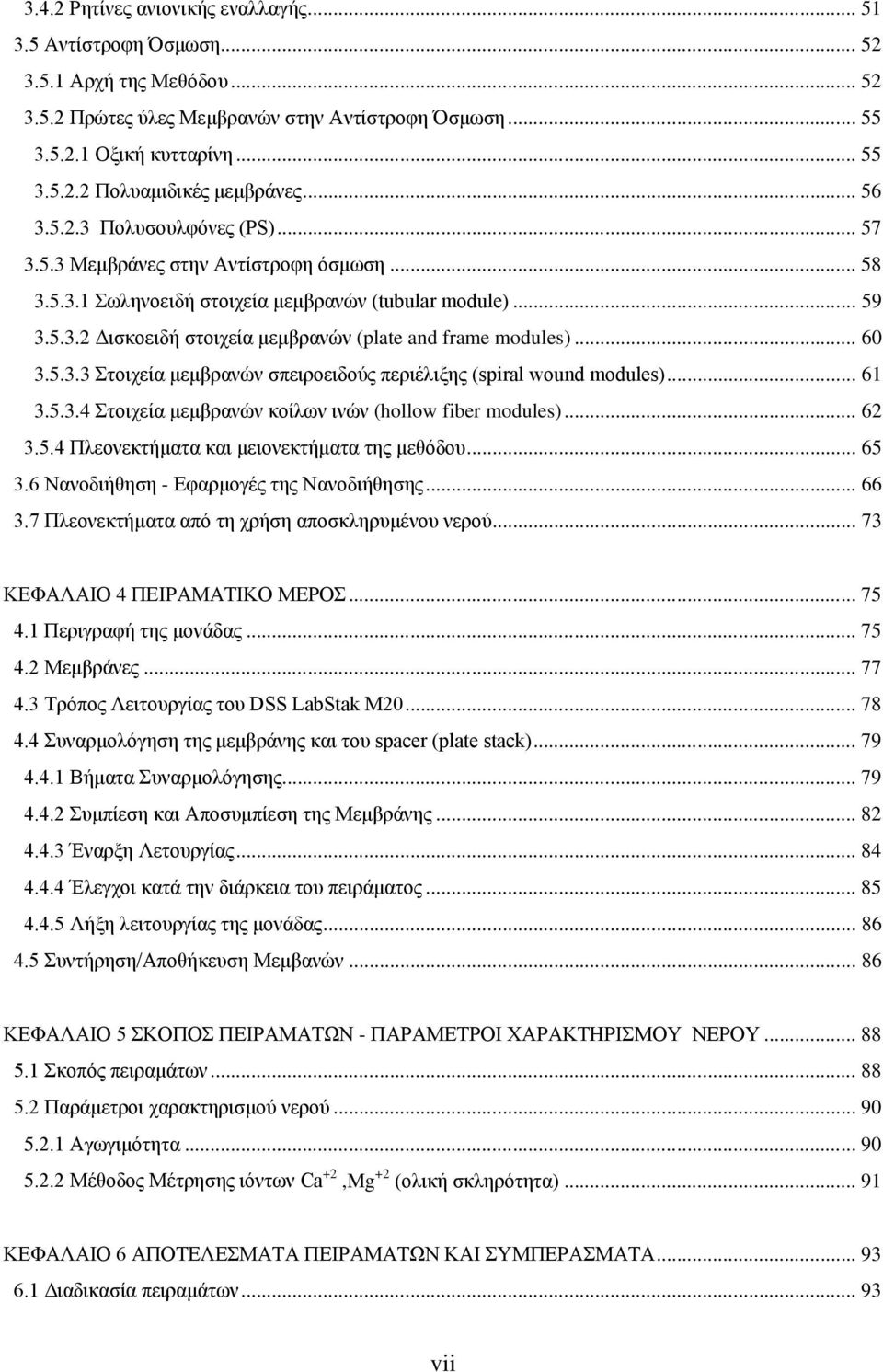 .. 60 3.5.3.3 Στοιχεία μεμβρανών σπειροειδούς περιέλιξης (spiral wound modules)... 61 3.5.3.4 Στοιχεία μεμβρανών κοίλων ινών (hollow fiber modules)... 62 3.5.4 Πλεονεκτήματα και μειονεκτήματα της μεθόδου.