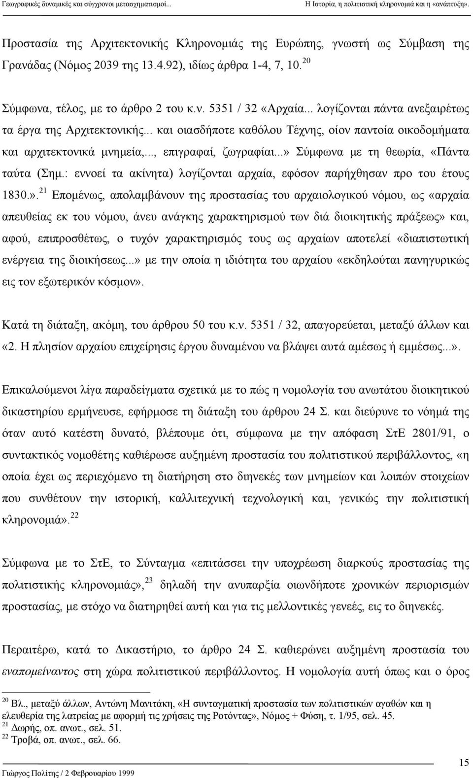 ..» Σύµφωνα µε τη θεωρία, «Πάντα ταύτα (Σηµ.: εννοεί τα ακίνητα) λογίζονται αρχαία, εφόσον παρήχθησαν προ του έτους 1830.». 21 Εποµένως, απολαµβάνουν της προστασίας του αρχαιολογικού νόµου, ως