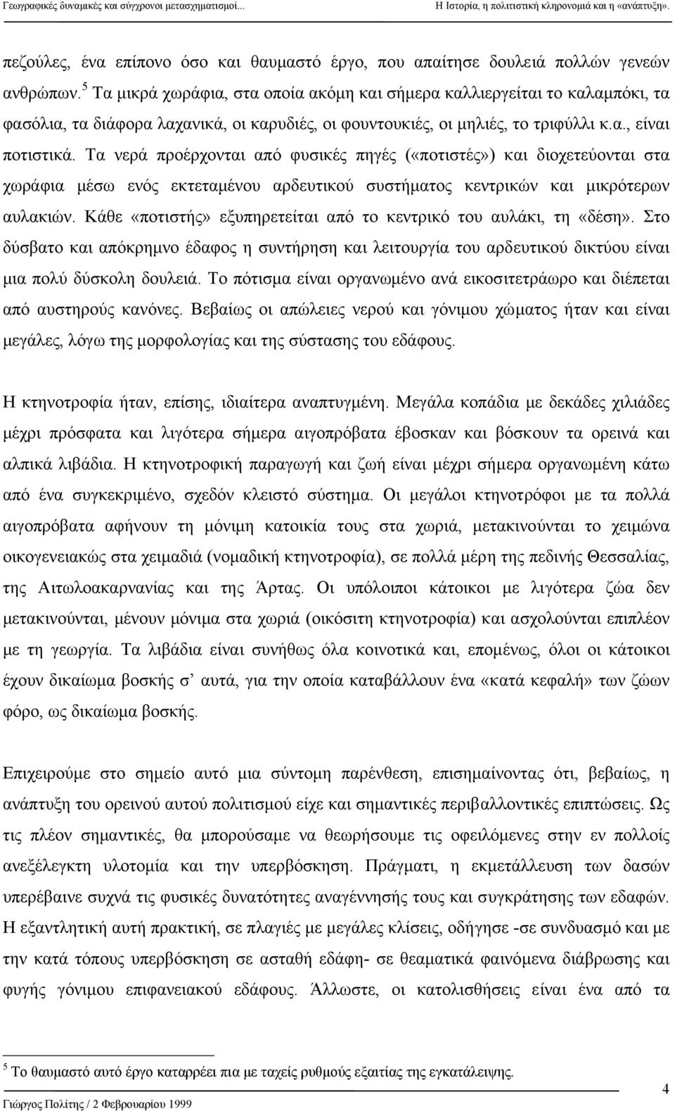 Τα νερά προέρχονται από φυσικές πηγές («ποτιστές») και διοχετεύονται στα χωράφια µέσω ενός εκτεταµένου αρδευτικού συστήµατος κεντρικών και µικρότερων αυλακιών.