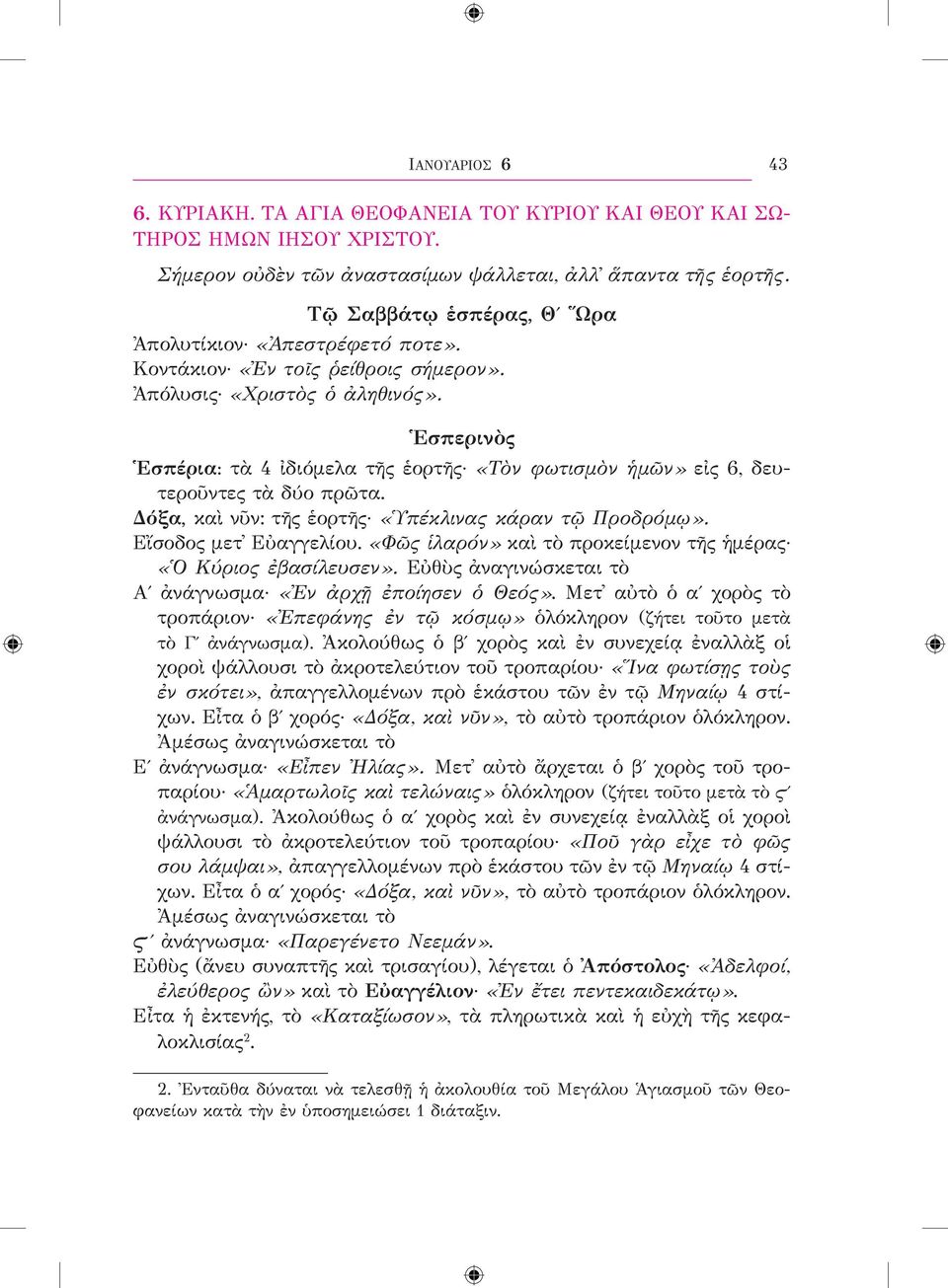 Ἑσπερινὸς Ἑσπέρια: τὰ 4 ἰδιόμελα τῆς ἑορτῆς «Τὸν φωτισμὸν ἡμῶν» εἰς 6, δευτεροῦντες τὰ δύο πρῶτα. Δόξα, καὶ νῦν: τῆς ἑορτῆς «Ὑπέκλινας κάραν τῷ Προδρόμῳ». Εἴσοδος μετ Εὐαγγελίου.