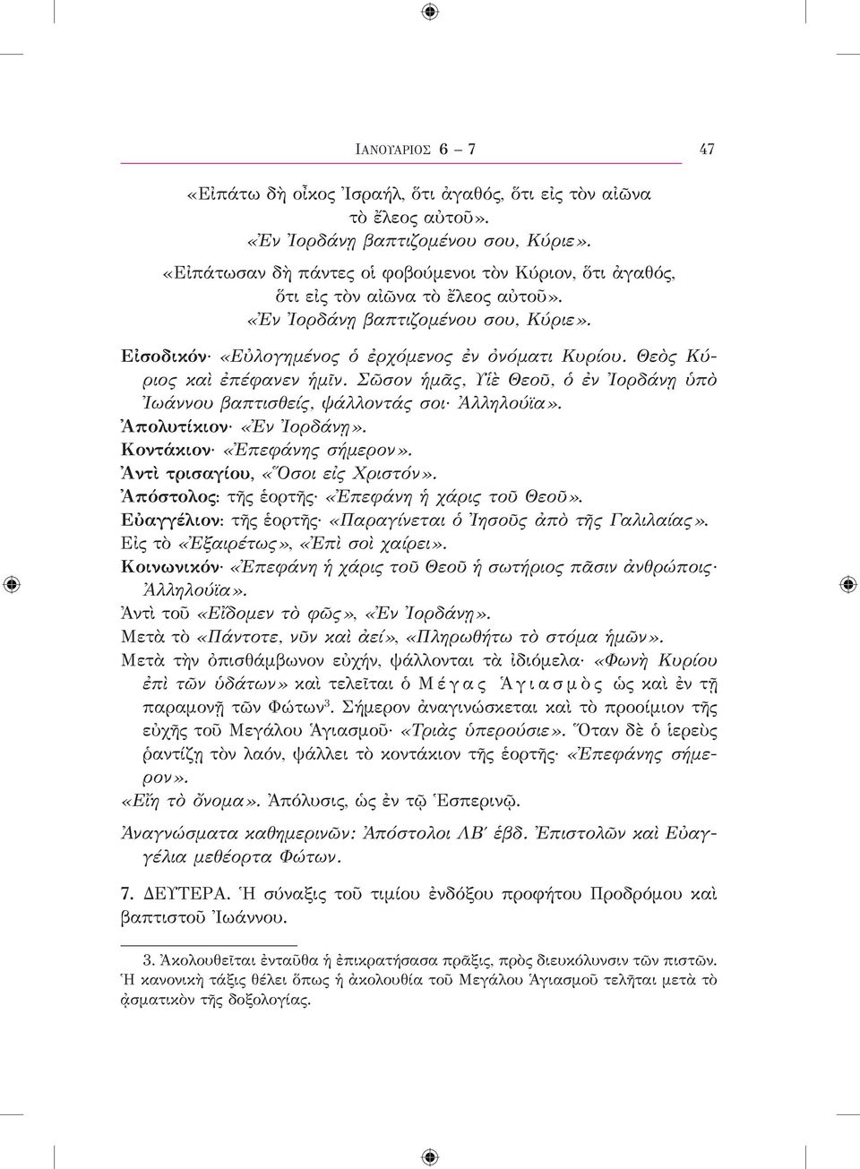 Θεὸς Κύριος καὶ ἐπέφανεν ἡμῖν. Σῶσον ἡμᾶς, Υἱὲ Θεοῦ, ὁ ἐν Ἰορδάνῃ ὑπὸ Ἰωάννου βαπτισθείς, ψάλλοντάς σοι Ἀλληλούϊα». Ἀπολυτίκιον «Ἐν Ἰορδάνῃ». Κοντάκιον «Ἐπεφάνης σήμερον».