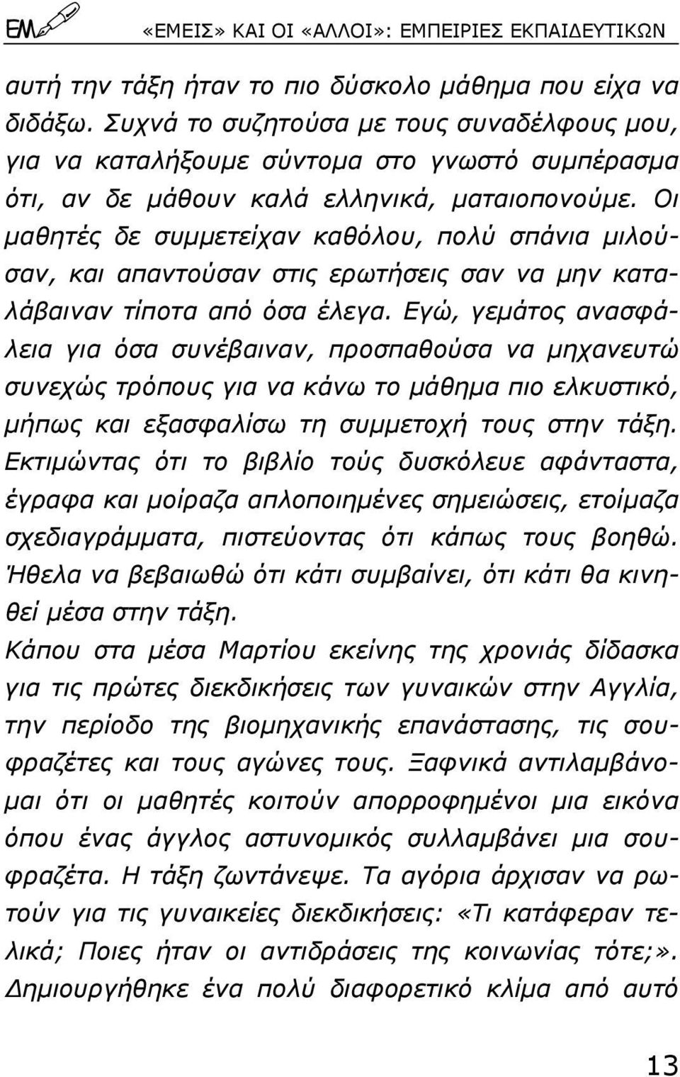 Οι µαθητές δε συµµετείχαν καθόλου, πολύ σπάνια µιλούσαν, και απαντούσαν στις ερωτήσεις σαν να µην καταλάβαιναν τίποτα από όσα έλεγα.