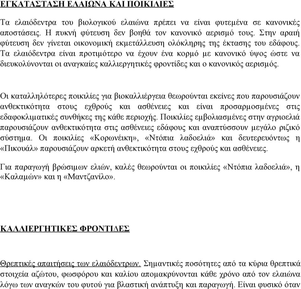 Τα ελαιόδεντρα είναι προτιµότερο να έχουν ένα κορµό µε κανονικό ύψος ώστε να διευκολύνονται οι αναγκαίες καλλιεργητικές φροντίδες και ο κανονικός αερισµός.