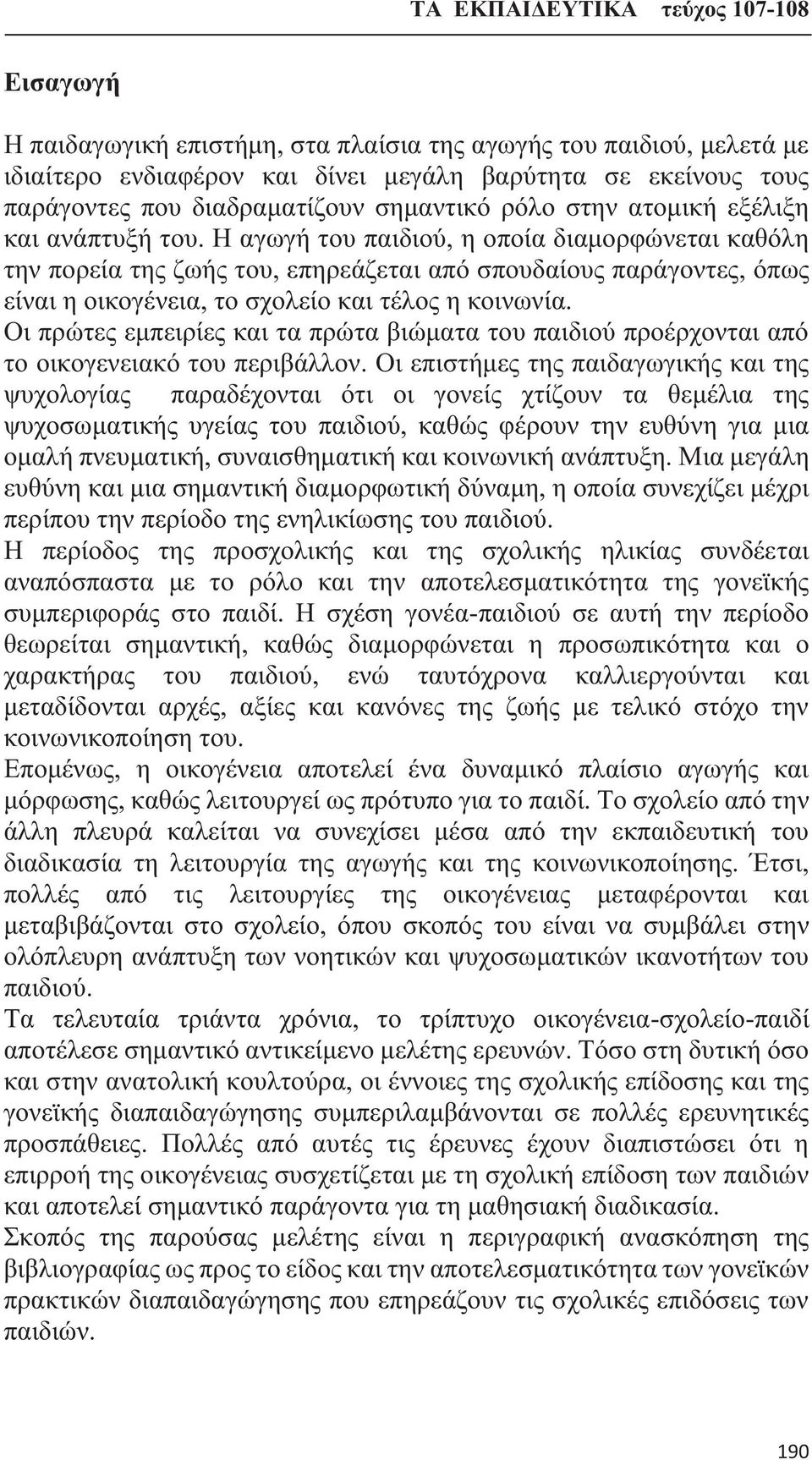 Η αγωγή του παιδιού, η οποία διαμορφώνεται καθόλη την πορεία της ζωής του, επηρεάζεται από σπουδαίους παράγοντες, όπως είναι η οικογένεια, το σχολείο και τέλος η κοινωνία.