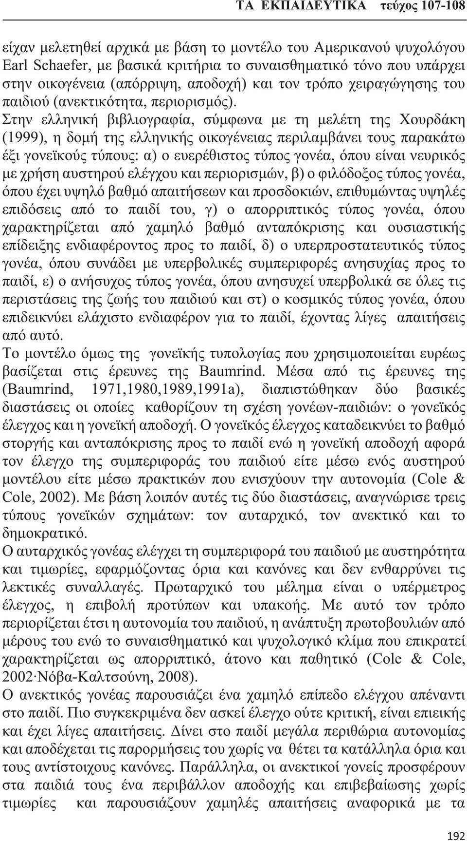 Στην ελληνική βιβλιογραφία, σύμφωνα με τη μελέτη της Χουρδάκη (1999), η δομή της ελληνικής οικογένειας περιλαμβάνει τους παρακάτω έξι γονεϊκούς τύπους: α) ο ευερέθιστος τύπος γονέα, όπου είναι