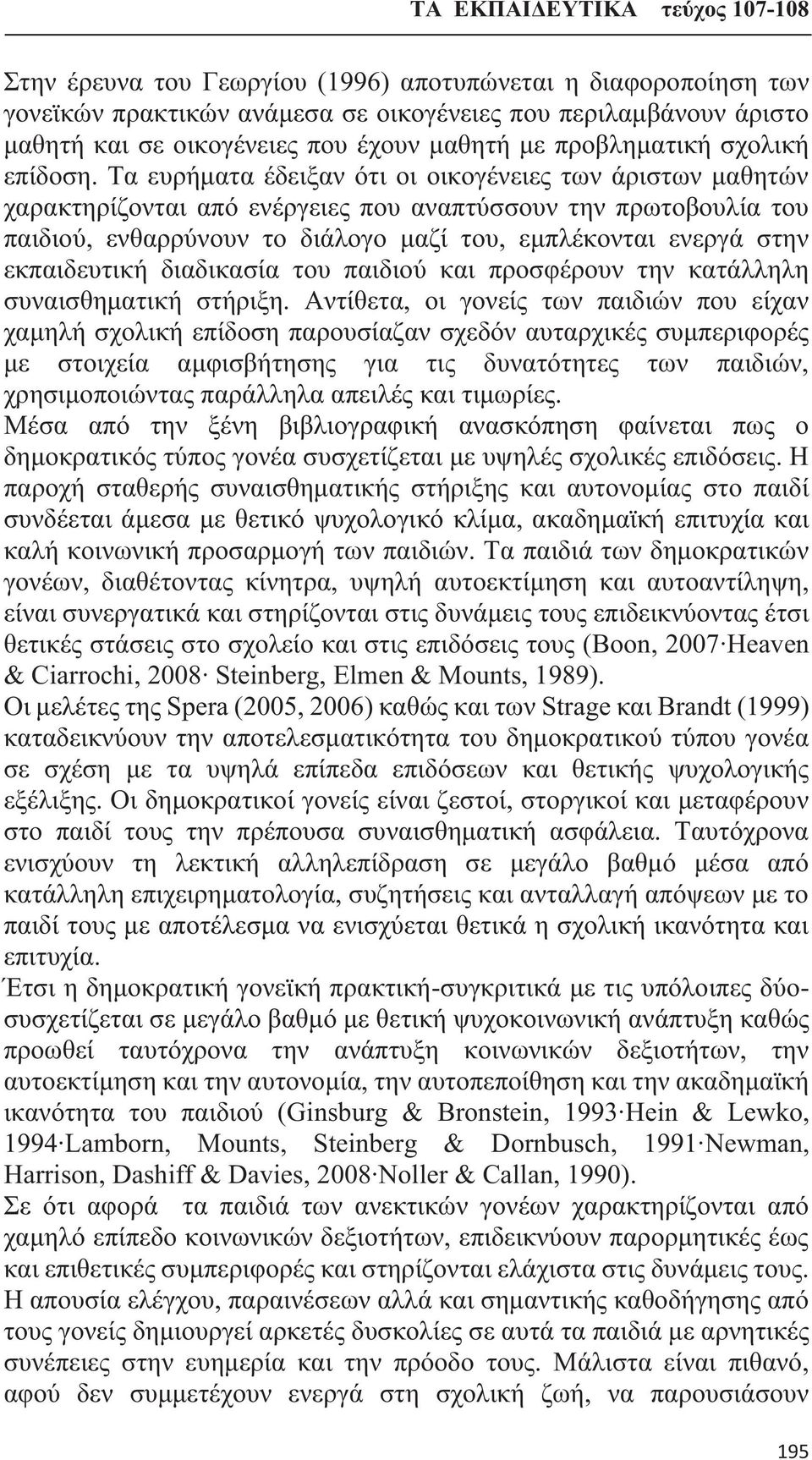Τα ευρήματα έδειξαν ότι οι οικογένειες των άριστων μαθητών χαρακτηρίζονται από ενέργειες που αναπτύσσουν την πρωτοβουλία του παιδιού, ενθαρρύνουν το διάλογο μαζί του, εμπλέκονται ενεργά στην