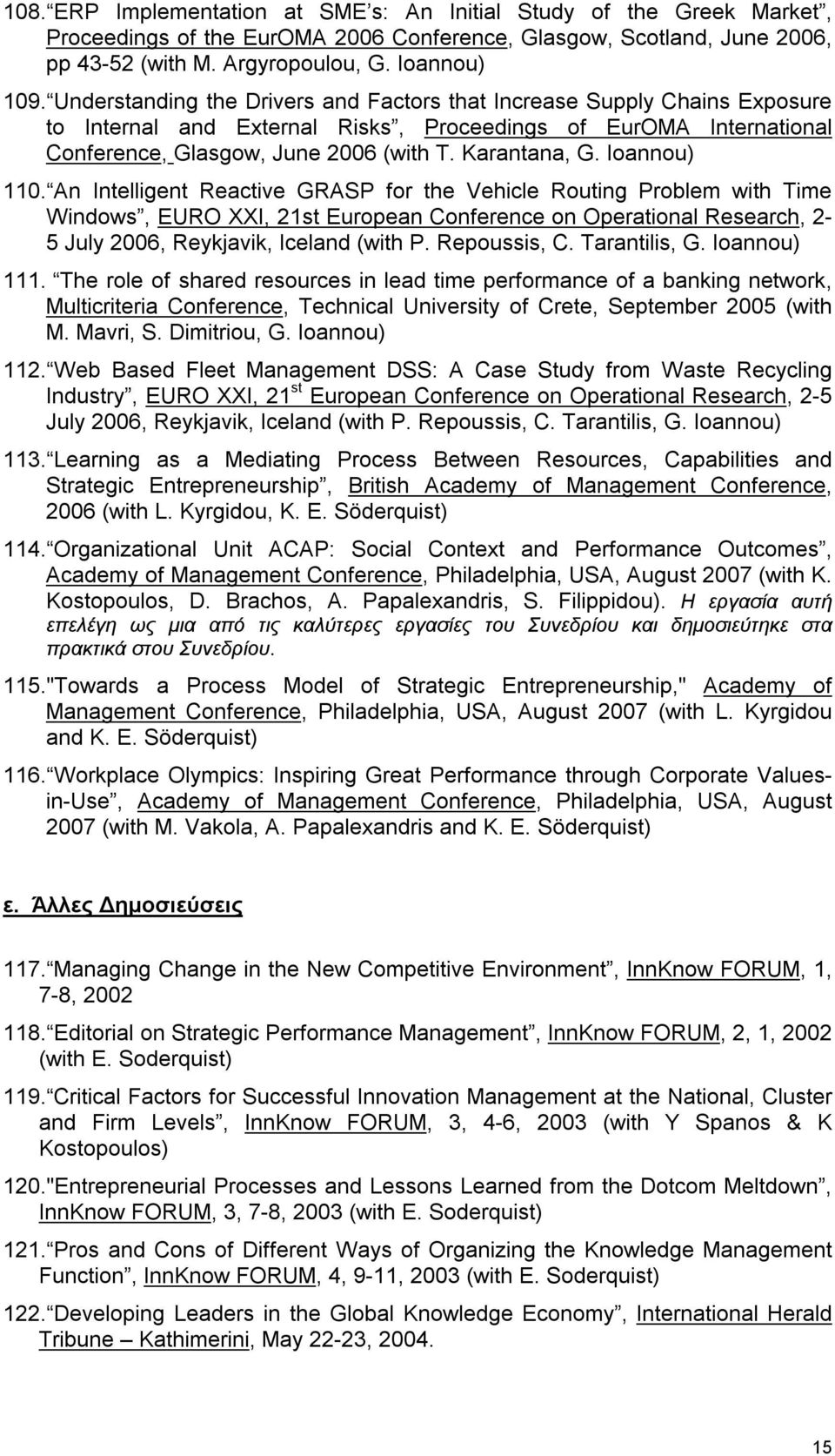 Ioannou) 110. An Intelligent Reactive GRASP for the Vehicle Routing Problem with Time Windows, EURO XXI, 21st European Conference on Operational Research, 2-5 July 2006, Reykjavik, Iceland (with P.