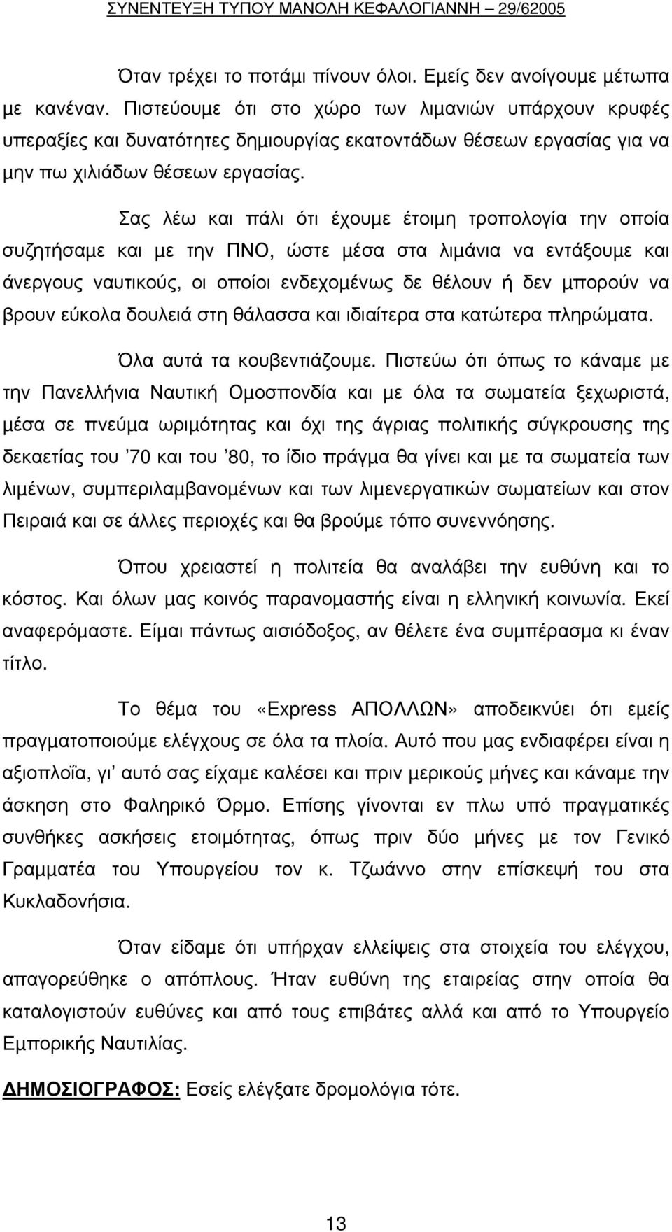 Σας λέω και πάλι ότι έχουµε έτοιµη τροπολογία την οποία συζητήσαµε και µε την ΠΝΟ, ώστε µέσα στα λιµάνια να εντάξουµε και άνεργους ναυτικούς, οι οποίοι ενδεχοµένως δε θέλουν ή δεν µπορούν να βρουν