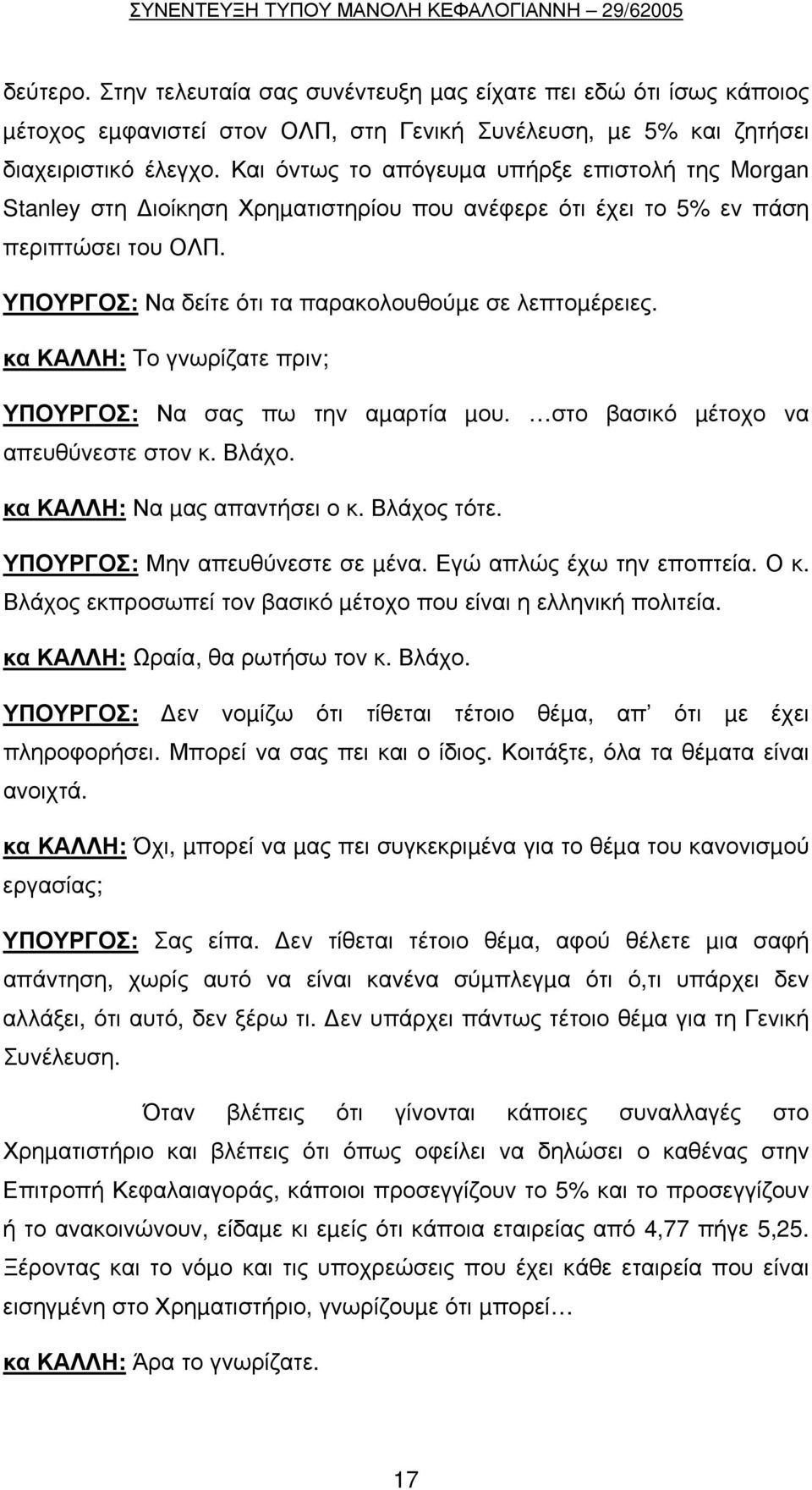 κα ΚΑΛΛΗ: Το γνωρίζατε πριν; ΥΠΟΥΡΓΟΣ: Να σας πω την αµαρτία µου. στο βασικό µέτοχο να απευθύνεστε στον κ. Βλάχο. κα ΚΑΛΛΗ: Να µας απαντήσει ο κ. Βλάχος τότε. ΥΠΟΥΡΓΟΣ: Μην απευθύνεστε σε µένα.