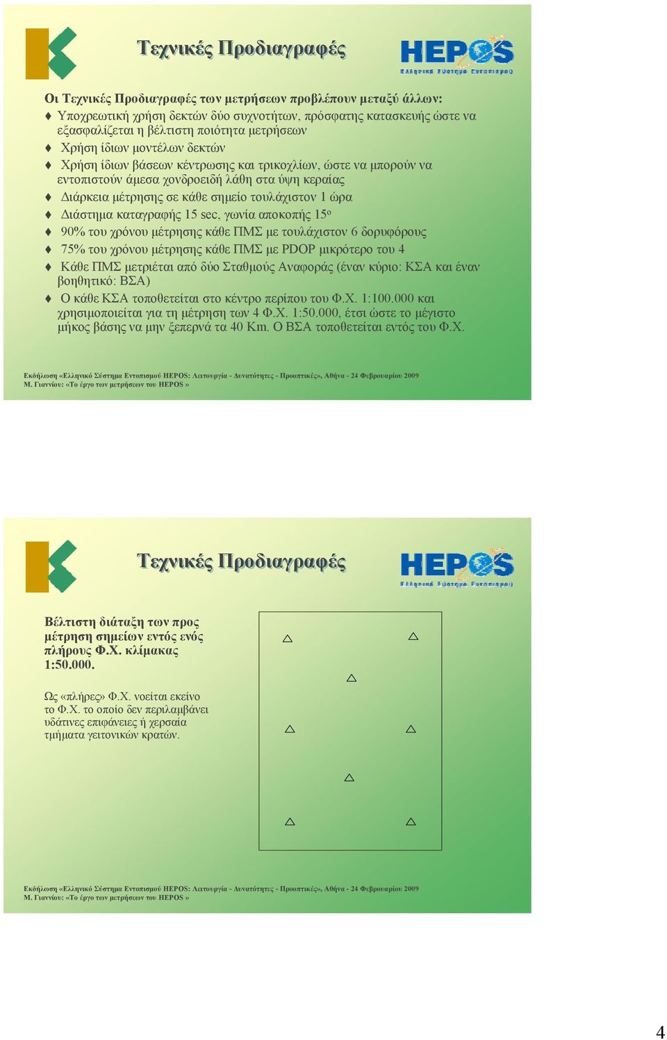 Διάστημα καταγραφής 15 sec, γωνία αποκοπής 15 ο 90% του χρόνου μέτρησης κάθε ΠΜΣ με τουλάχιστον 6 δορυφόρους 75% του χρόνου μέτρησης κάθε ΠΜΣ με PDOP μικρότερο του 4 Κάθε ΠΜΣ μετριέται από δύο