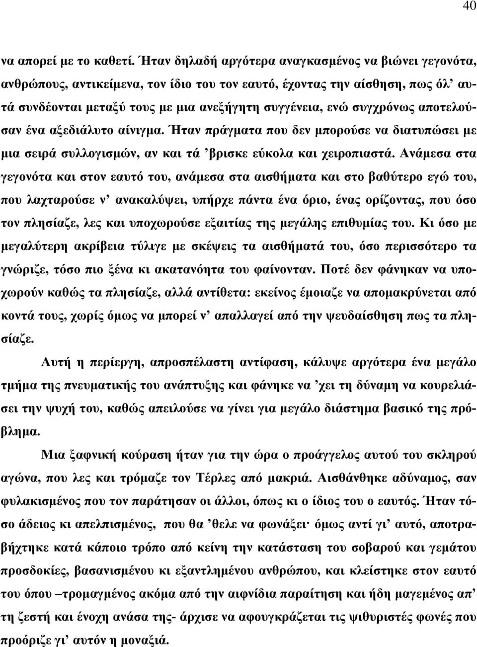 αποτελούσαν ένα αξεδιάλυτο αίνιγμα. Ήταν πράγματα που δεν μπορούσε να διατυπώσει με μια σειρά συλλογισμών, αν και τά βρισκε εύκολα και χειροπιαστά.