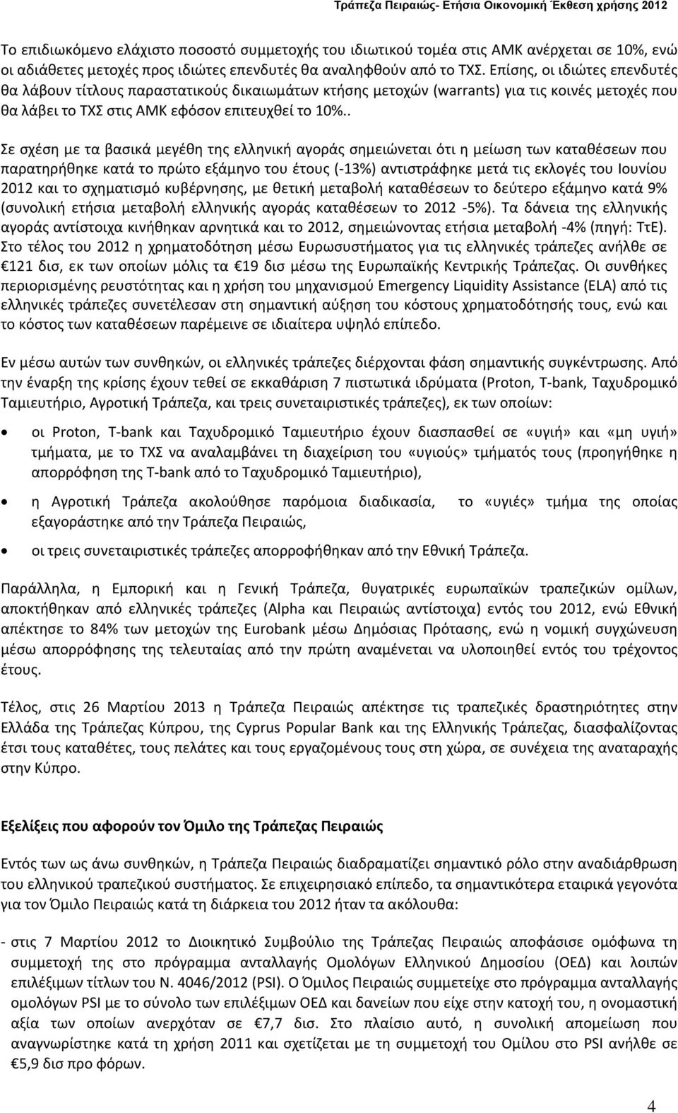 . Σε σχέση με τα βασικά μεγέθη της ελληνική αγοράς σημειώνεται ότι η μείωση των καταθέσεων που παρατηρήθηκε κατά το πρώτο εξάμηνο του έτους ( 13%) αντιστράφηκε μετά τις εκλογές του Ιουνίου και το