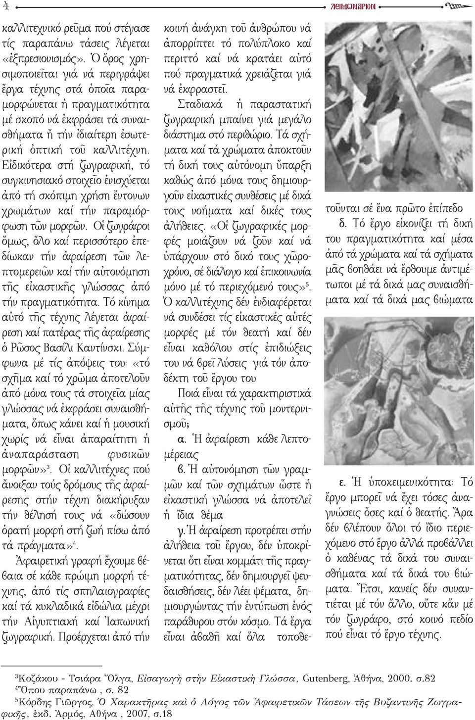Εἰδικότερα στή ζωγραφική, τό συγκινησιακό στοιχεῖο ἐνισχύεται ἀπό τή σκόπιμη χρήση ἔντονων χρωμάτων καί τήν παραμόρφωση τῶν μορφῶν.