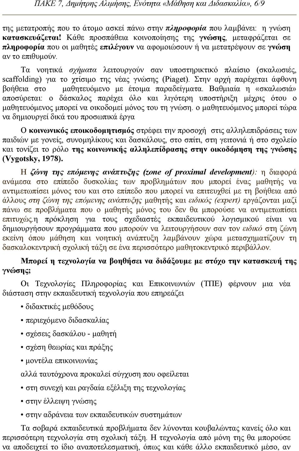 Τα νοητικά σχήµατα λειτουργούν σαν υποστηρικτικό πλαίσιο (σκαλωσιές, scaffolding) για το χτίσιµο της νέας γνώσης (Piaget). Στην αρχή παρέχεται άφθονη βοήθεια στο µαθητευόµενο µε έτοιµα παραδείγµατα.