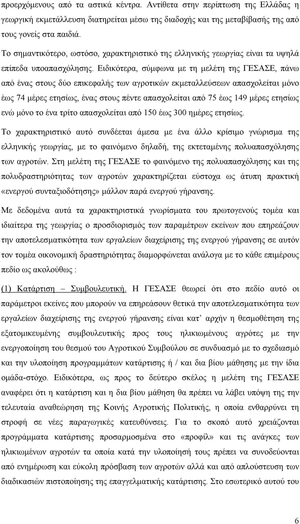 Ειδικότερα, σύµφωνα µε τη µελέτη της ΓΕΣΑΣΕ, πάνω από ένας στους δύο επικεφαλής των αγροτικών εκµεταλλεύσεων απασχολείται µόνο έως 74 µέρες ετησίως, ένας στους πέντε απασχολείται από 75 έως 149 µέρες