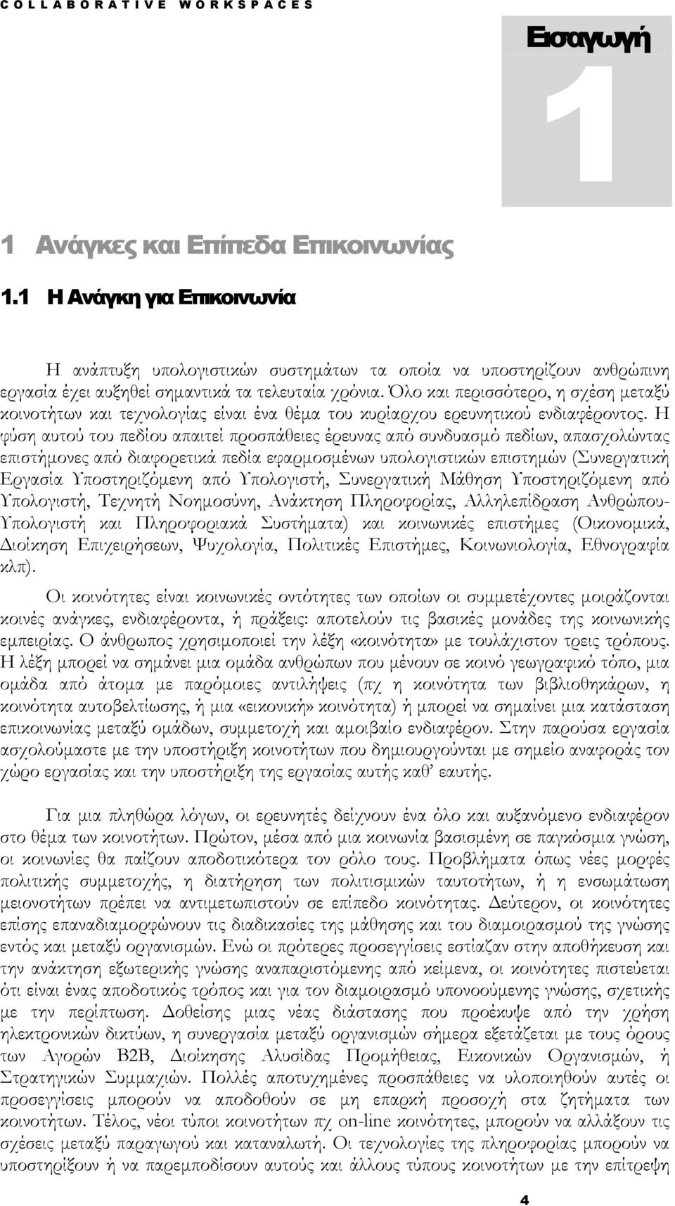 Η φύση αυτού του πεδίου απαιτεί προσπάθειες έρευνας από συνδυασμό πεδίων, απασχολώντας επιστήμονες από διαφορετικά πεδία εφαρμοσμένων υπολογιστικών επιστημών (Συνεργατική Εργασία Υποστηριζόμενη από