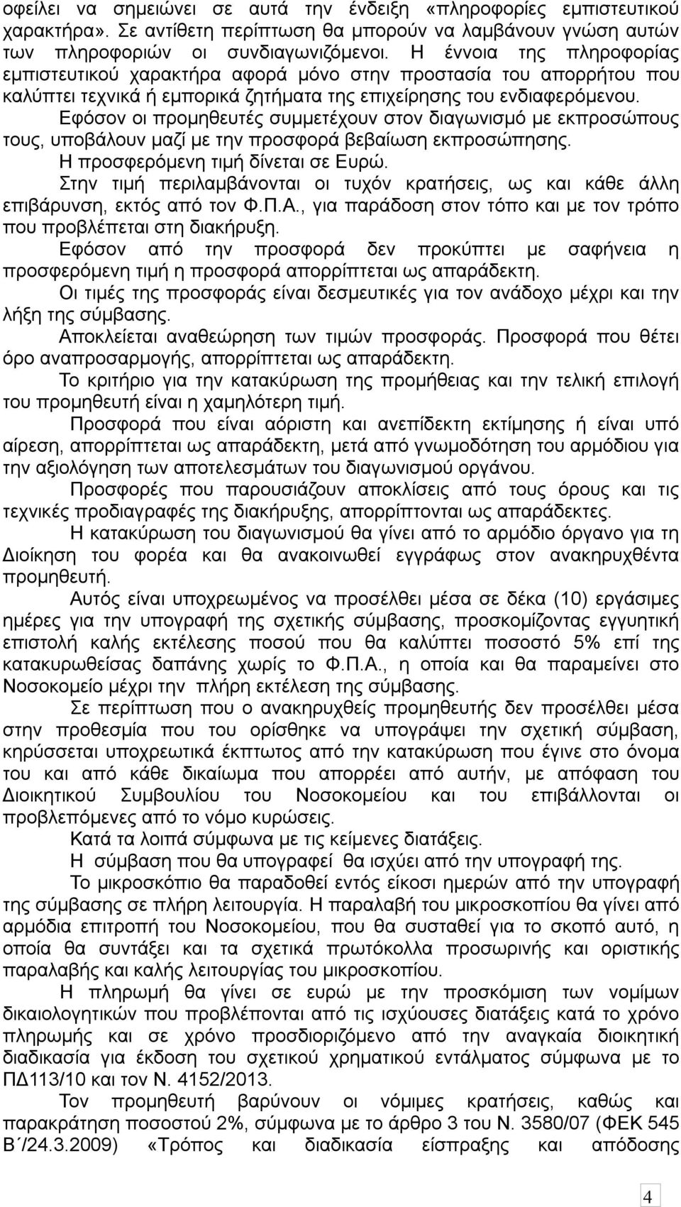 Εφόσον οι προμηθευτές συμμετέχουν στον διαγωνισμό με εκπροσώπους τους, υποβάλουν μαζί με την προσφορά βεβαίωση εκπροσώπησης. Η προσφερόμενη τιμή δίνεται σε Ευρώ.