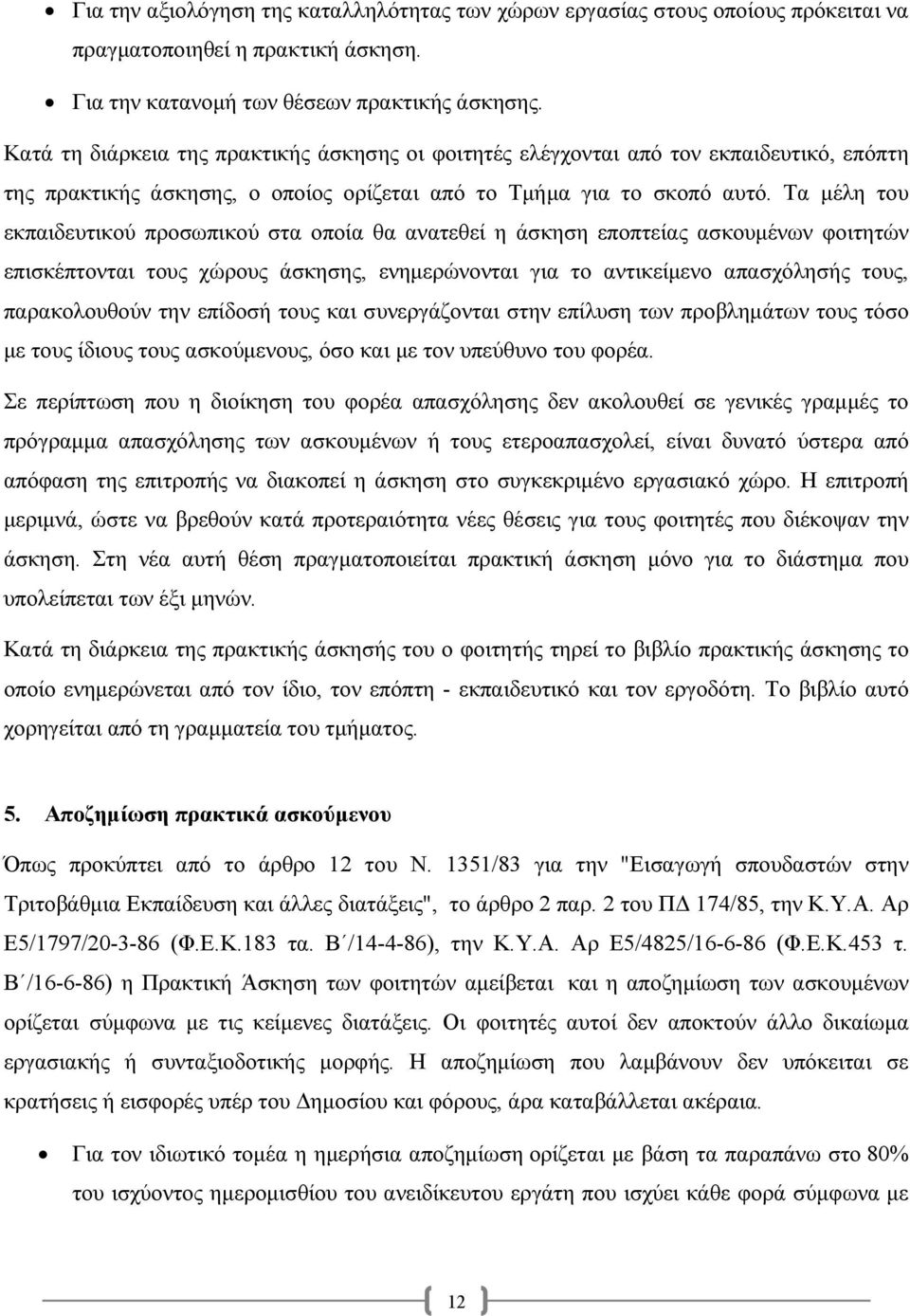 Τα µέλη του εκπαιδευτικού προσωπικού στα οποία θα ανατεθεί η άσκηση εποπτείας ασκουµένων φοιτητών επισκέπτονται τους χώρους άσκησης, ενηµερώνονται για το αντικείµενο απασχόλησής τους, παρακολουθούν