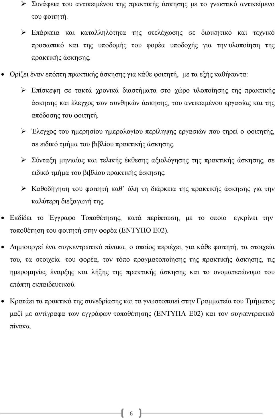 Ορίζει έναν επόπτη πρακτικής άσκησης για κάθε φοιτητή, µε τα εξής καθήκοντα: Επίσκεψη σε τακτά χρονικά διαστήµατα στο χώρο υλοποίησης της πρακτικής άσκησης και έλεγχος των συνθηκών άσκησης, του