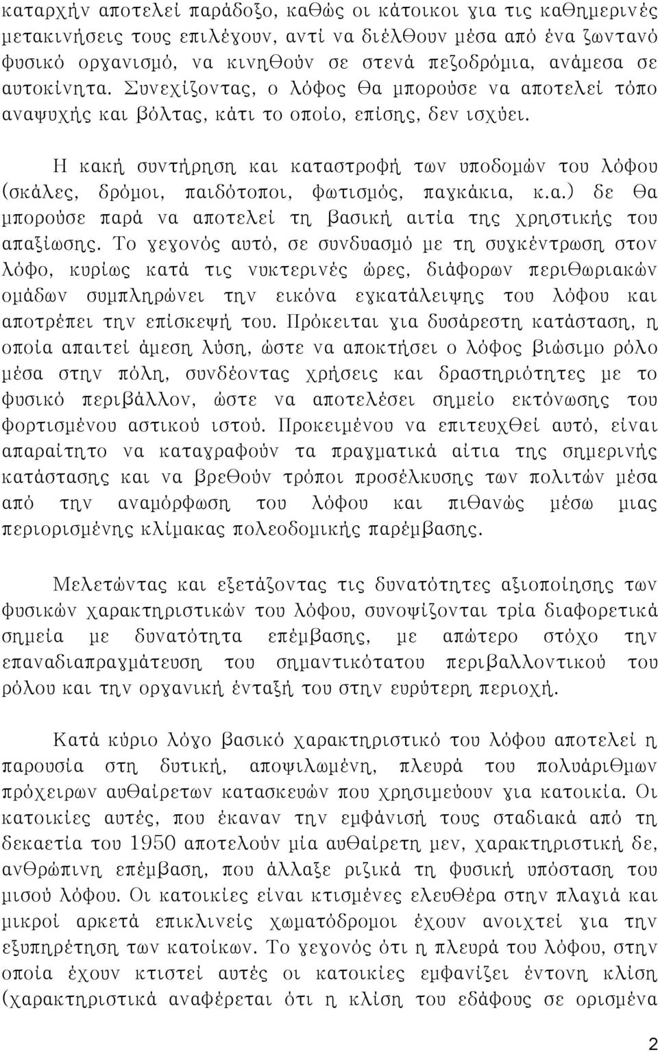 Η κακή συντήρηση και καταστροφή των υποδομών του λόφου (σκάλες, δρόμοι, παιδότοποι, φωτισμός, παγκάκια, κ.α.) δε θα μπορούσε παρά να αποτελεί τη βασική αιτία της χρηστικής του απαξίωσης.