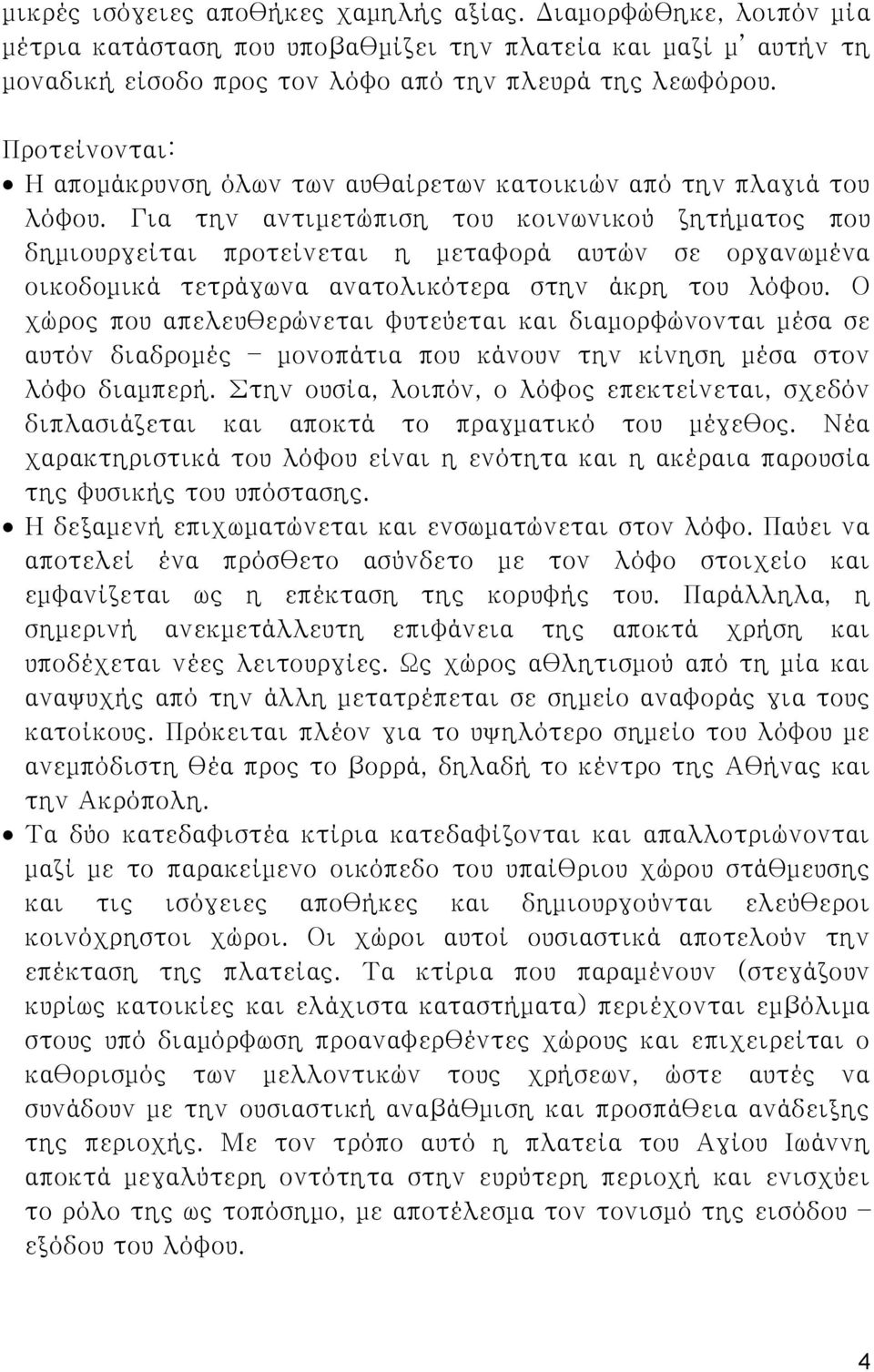 Για την αντιμετώπιση του κοινωνικού ζητήματος που δημιουργείται προτείνεται η μεταφορά αυτών σε οργανωμένα οικοδομικά τετράγωνα ανατολικότερα στην άκρη του λόφου.