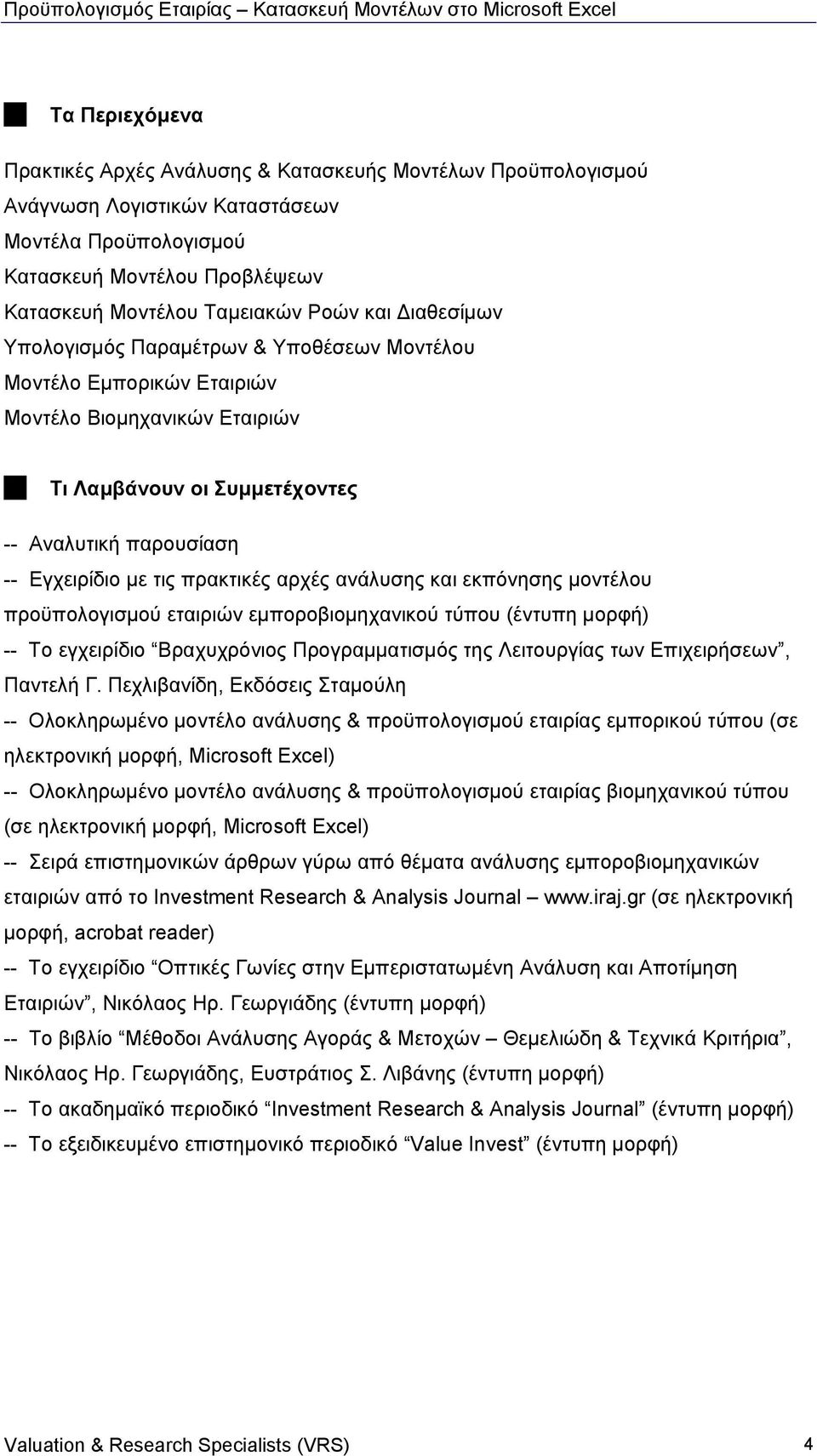 αρχές ανάλυσης και εκπόνησης µοντέλου προϋπολογισµού εταιριών εµποροβιοµηχανικού τύπου (έντυπη µορφή) -- Το εγχειρίδιο Βραχυχρόνιος Προγραµµατισµός της Λειτουργίας των Επιχειρήσεων, Παντελή Γ.